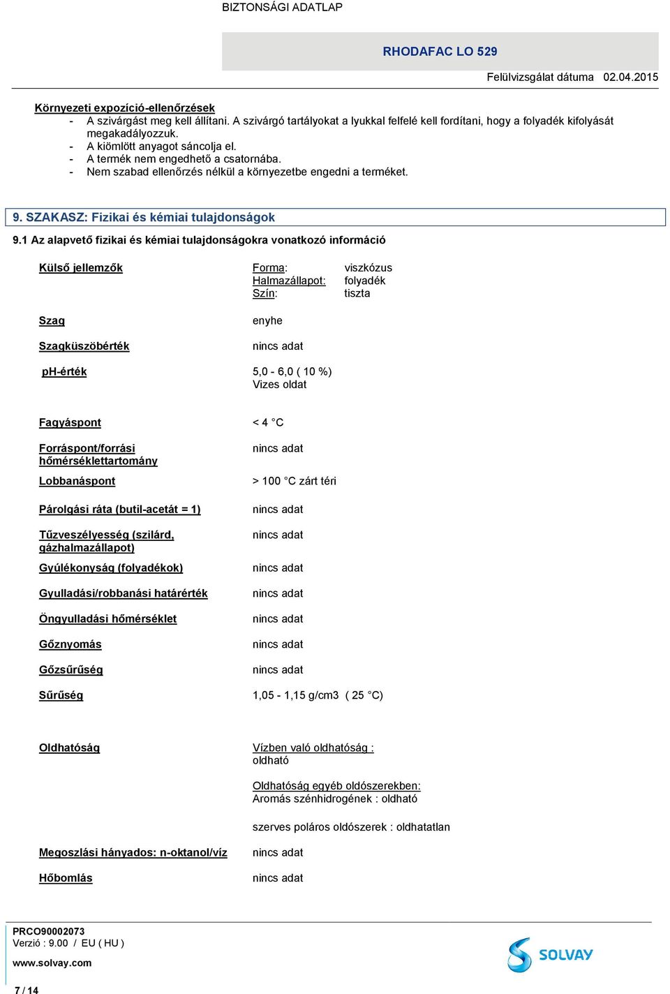 1 Az alapvető fizikai és kémiai tulajdonságokra vonatkozó információ Külső jellemzők Forma: viszkózus Halmazállapot: folyadék Szín: tiszta Szag Szagküszöbérték enyhe ph-érték 5,0-6,0 ( 10 %) Vizes