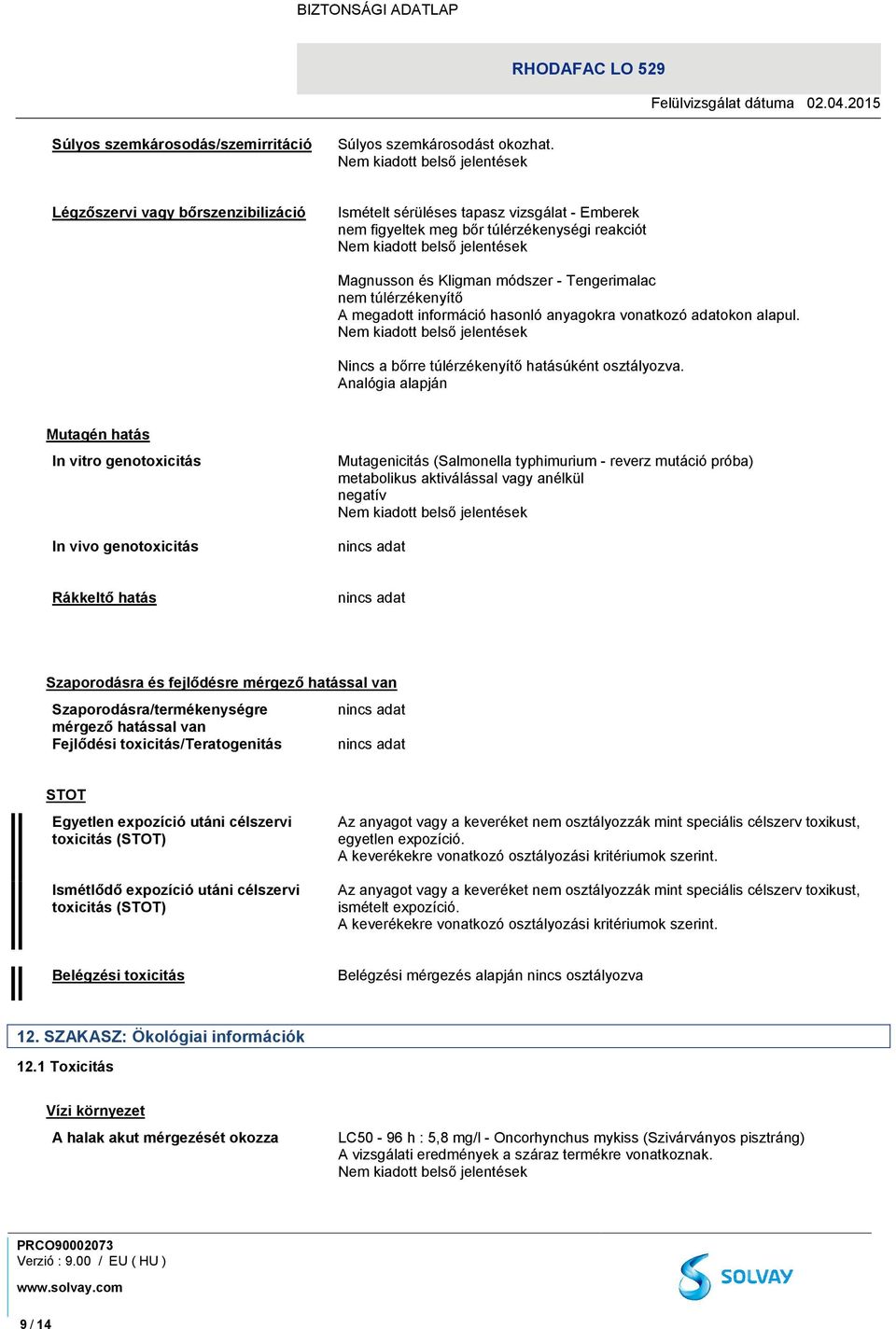 megadott információ hasonló anyagokra vonatkozó adatokon alapul. Nincs a bőrre túlérzékenyítő hatásúként osztályozva.