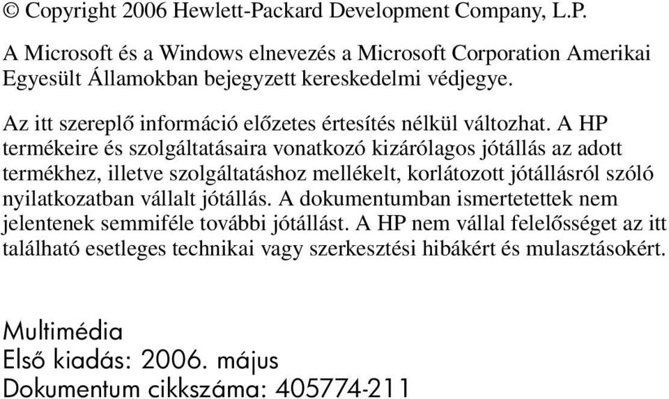 A HP termékeire és szolgáltatásaira vonatkozó kizárólagos jótállás az adott termékhez, illetve szolgáltatáshoz mellékelt, korlátozott jótállásról szóló nyilatkozatban