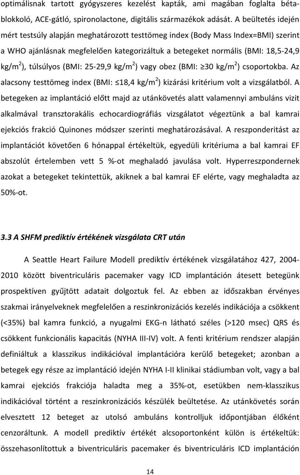 túlsúlyos (BMI: 25-29,9 kg/m 2 ) vagy obez (BMI: 30 kg/m 2 ) csoportokba. Az alacsony testtömeg index (BMI: 18,4 kg/m 2 ) kizárási kritérium volt a vizsgálatból.