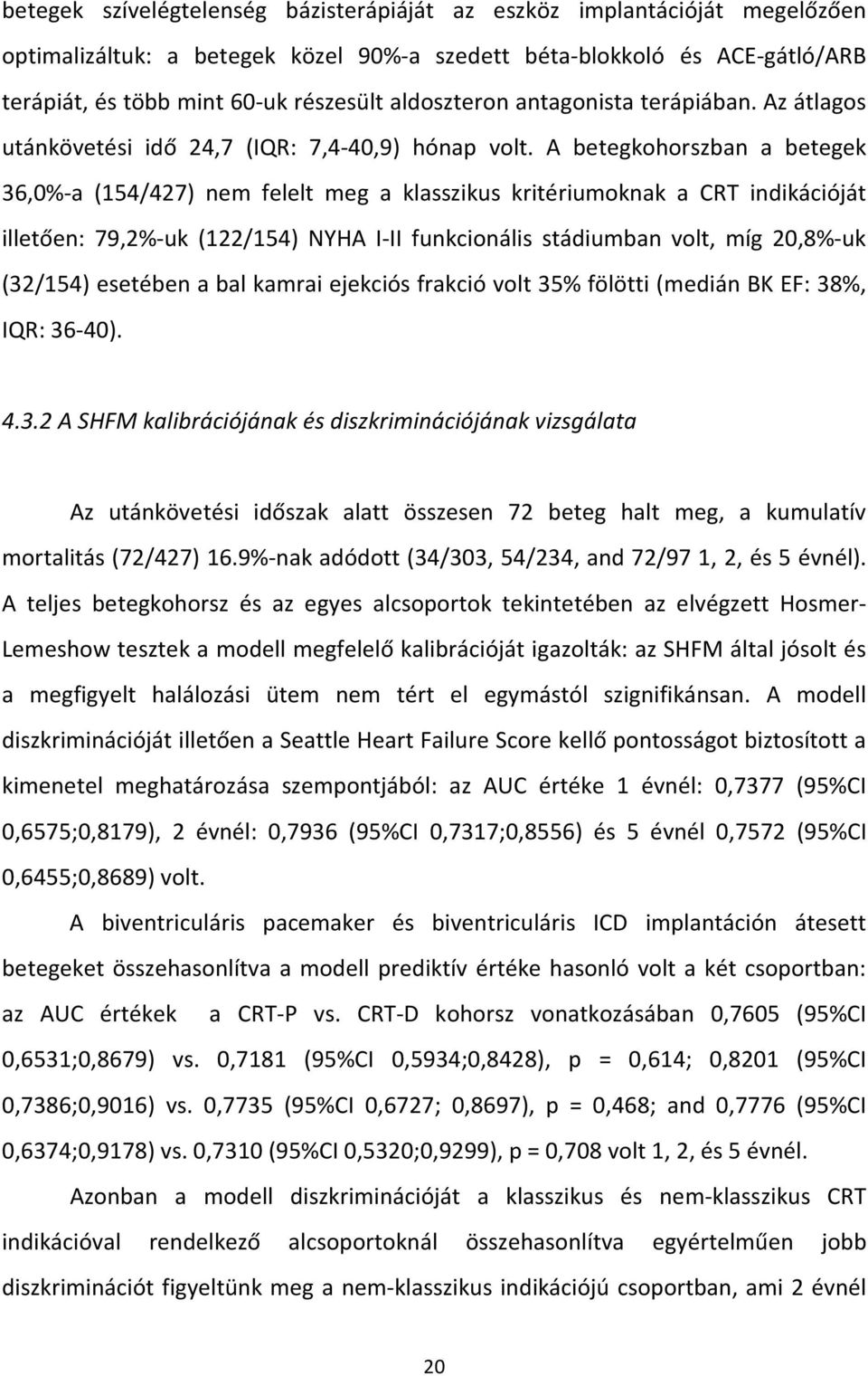 A betegkohorszban a betegek 36,0%-a (154/427) nem felelt meg a klasszikus kritériumoknak a CRT indikációját illetően: 79,2%-uk (122/154) NYHA I-II funkcionális stádiumban volt, míg 20,8%-uk (32/154)