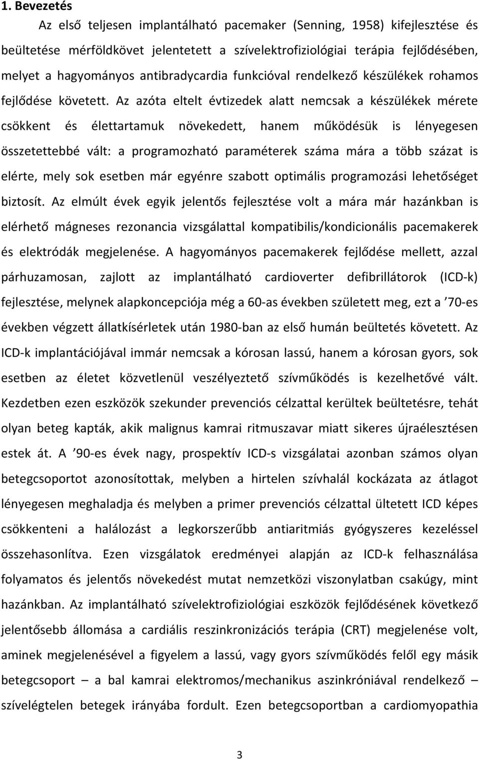 Az azóta eltelt évtizedek alatt nemcsak a készülékek mérete csökkent és élettartamuk növekedett, hanem működésük is lényegesen összetettebbé vált: a programozható paraméterek száma mára a több százat