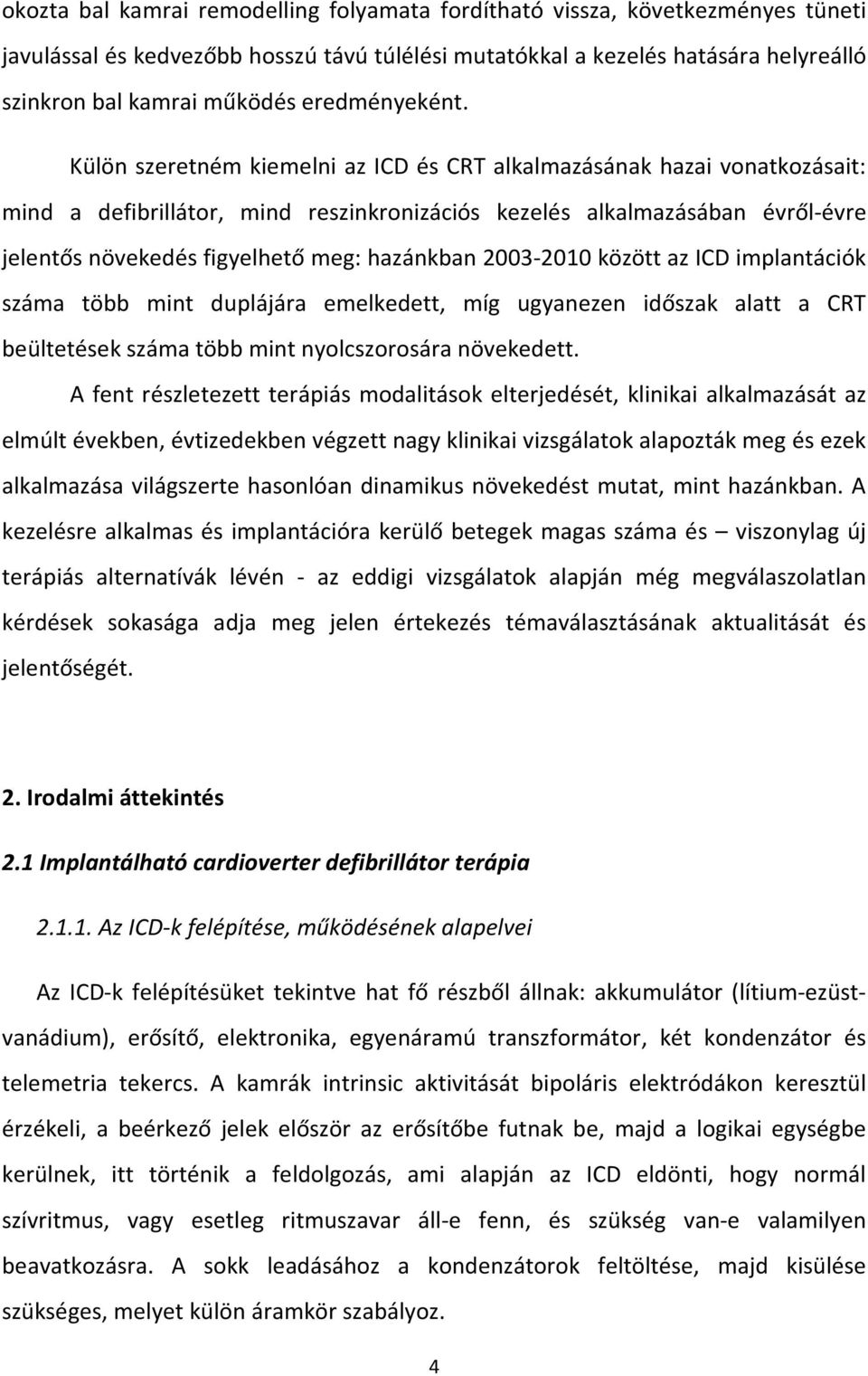Külön szeretném kiemelni az ICD és CRT alkalmazásának hazai vonatkozásait: mind a defibrillátor, mind reszinkronizációs kezelés alkalmazásában évről-évre jelentős növekedés figyelhető meg: hazánkban