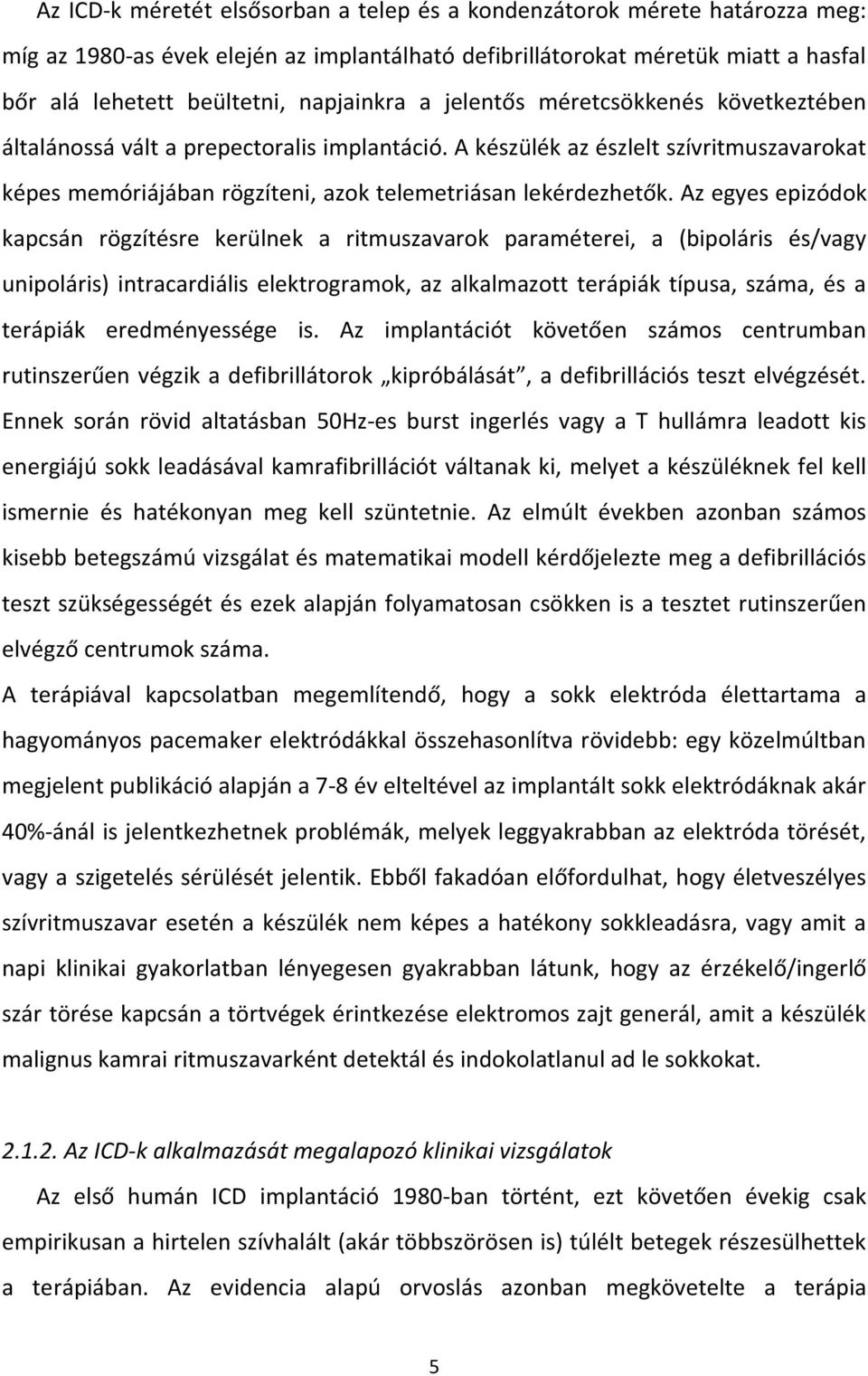 A készülék az észlelt szívritmuszavarokat képes memóriájában rögzíteni, azok telemetriásan lekérdezhetők.