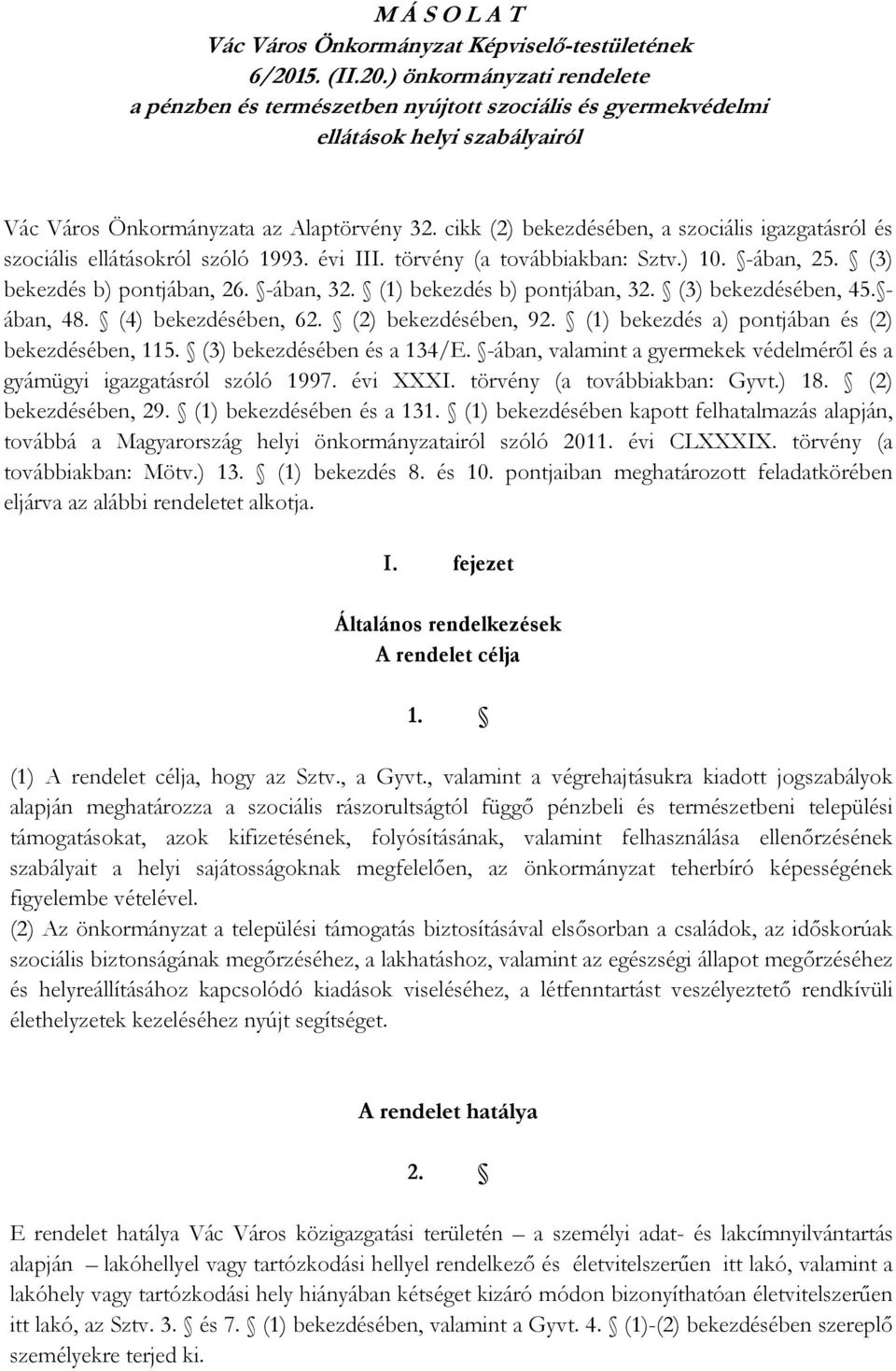 cikk (2) bekezdésében, a szociális igazgatásról és szociális ellátásokról szóló 1993. évi III. törvény (a továbbiakban: Sztv.) 10. -ában, 25. (3) bekezdés b) pontjában, 26. -ában, 32.