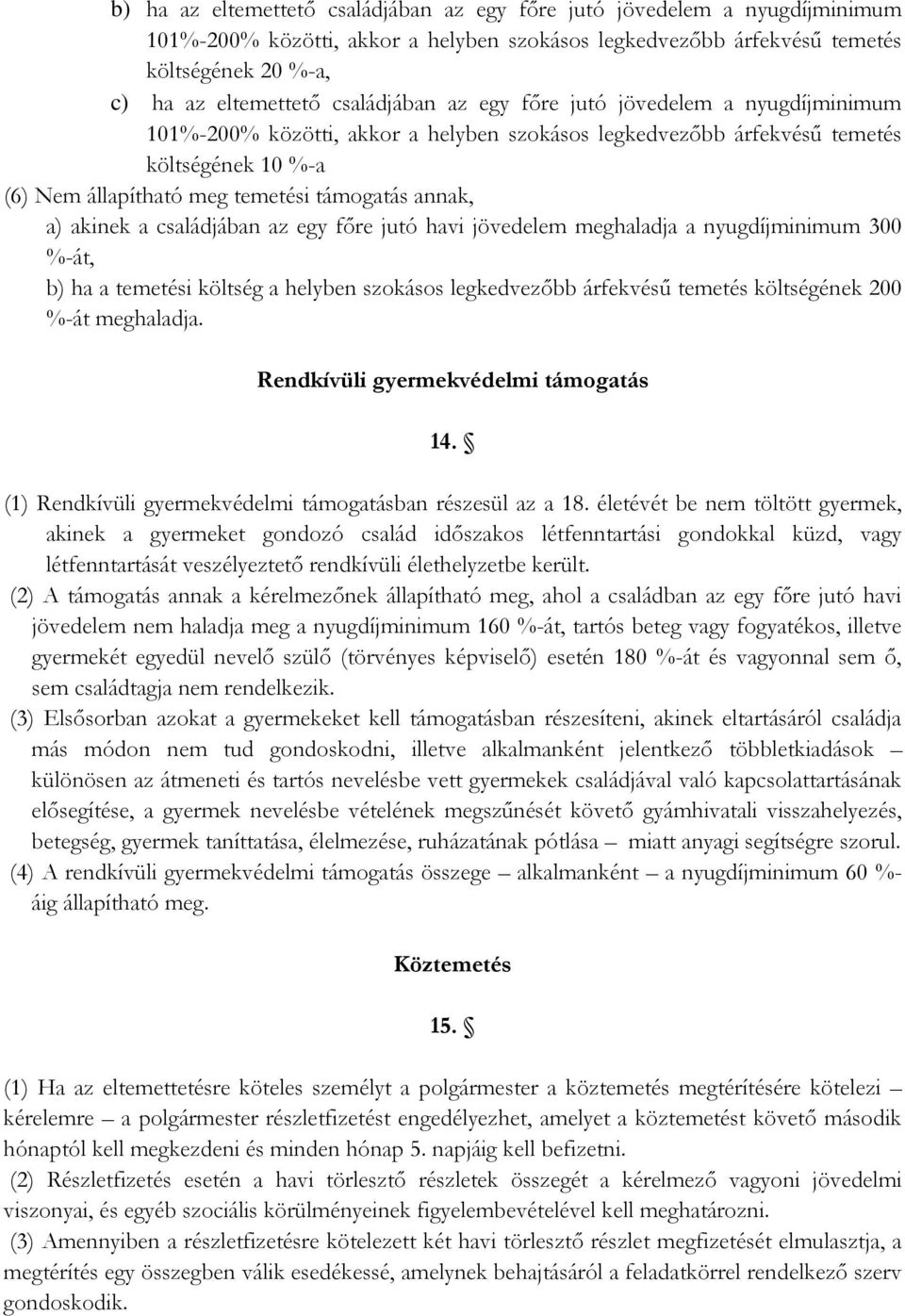 a) akinek a családjában az egy főre jutó havi jövedelem meghaladja a nyugdíjminimum 300 %-át, b) ha a temetési költség a helyben szokásos legkedvezőbb árfekvésű temetés költségének 200 %-át