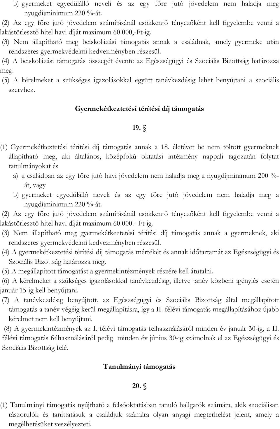 (3) Nem állapítható meg beiskolázási támogatás annak a családnak, amely gyermeke után rendszeres gyermekvédelmi kedvezményben részesül.