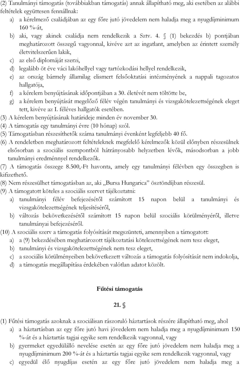 (1) bekezdés b) pontjában meghatározott összegű vagyonnal, kivéve azt az ingatlant, amelyben az érintett személy életvitelszerűen lakik, c) az első diplomáját szerzi, d) legalább öt éve váci