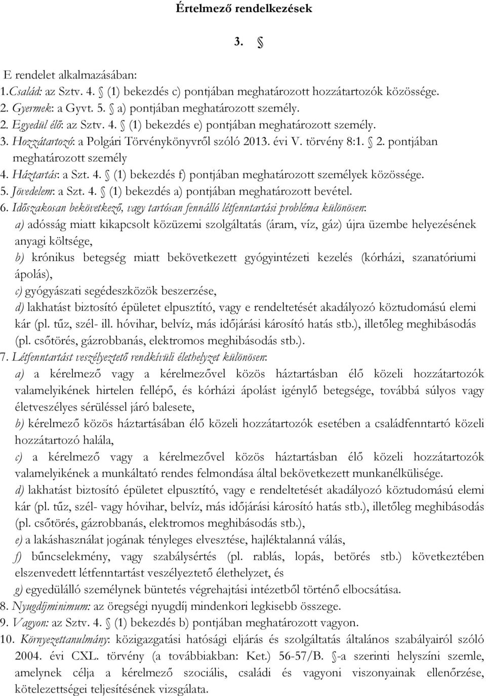 Háztartás: a Szt. 4. (1) bekezdés f) pontjában meghatározott személyek közössége. 5. Jövedelem: a Szt. 4. (1) bekezdés a) pontjában meghatározott bevétel. 6.