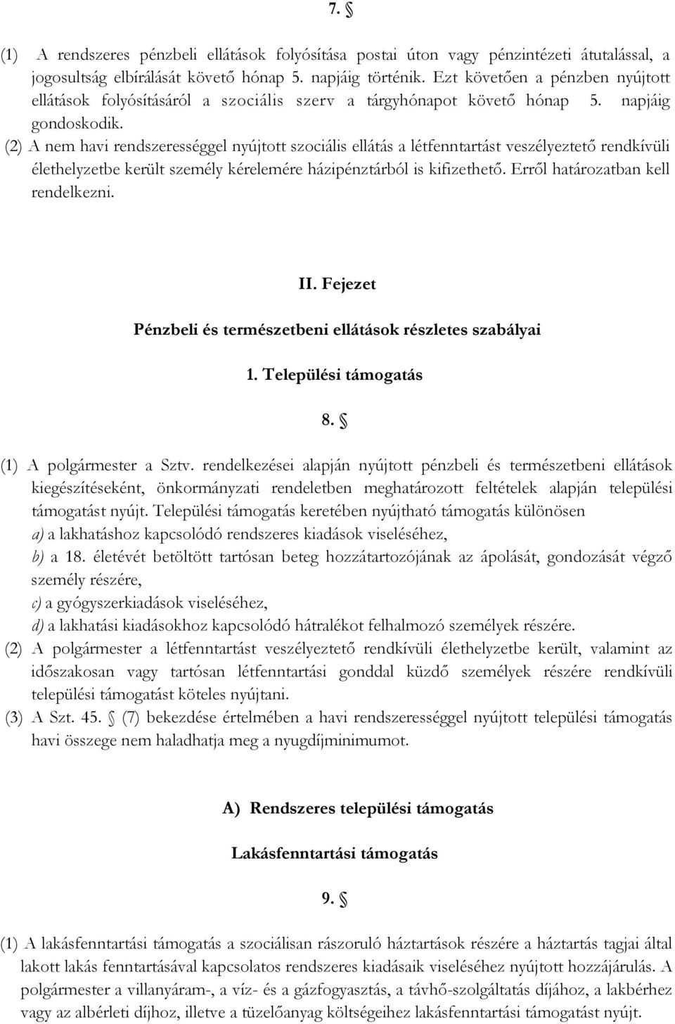 (2) A nem havi rendszerességgel nyújtott szociális ellátás a létfenntartást veszélyeztető rendkívüli élethelyzetbe került személy kérelemére házipénztárból is kifizethető.