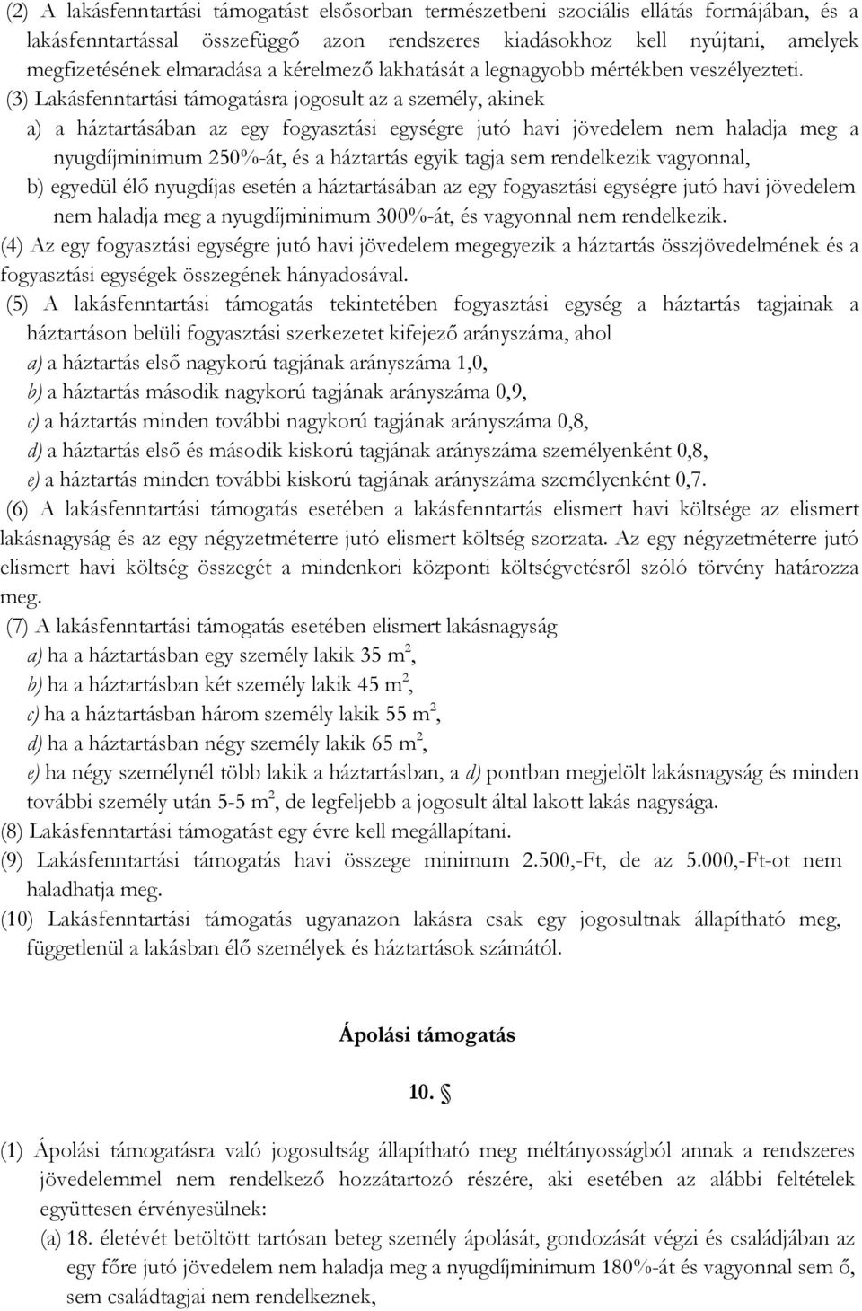 (3) Lakásfenntartási támogatásra jogosult az a személy, akinek a) a háztartásában az egy fogyasztási egységre jutó havi jövedelem nem haladja meg a nyugdíjminimum 250%-át, és a háztartás egyik tagja