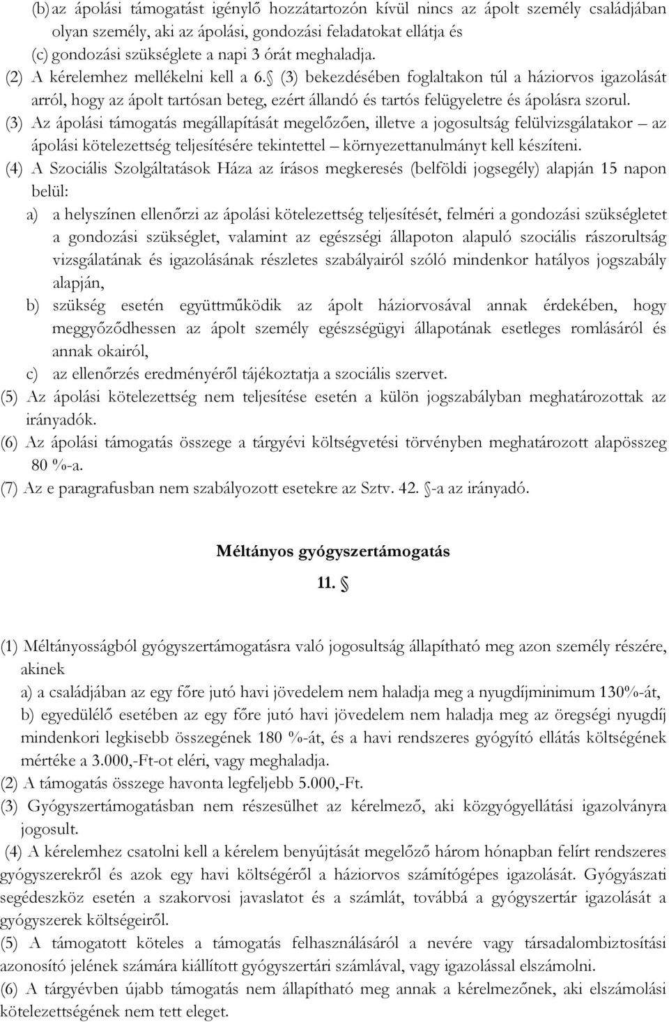 (3) Az ápolási támogatás megállapítását megelőzően, illetve a jogosultság felülvizsgálatakor az ápolási kötelezettség teljesítésére tekintettel környezettanulmányt kell készíteni.