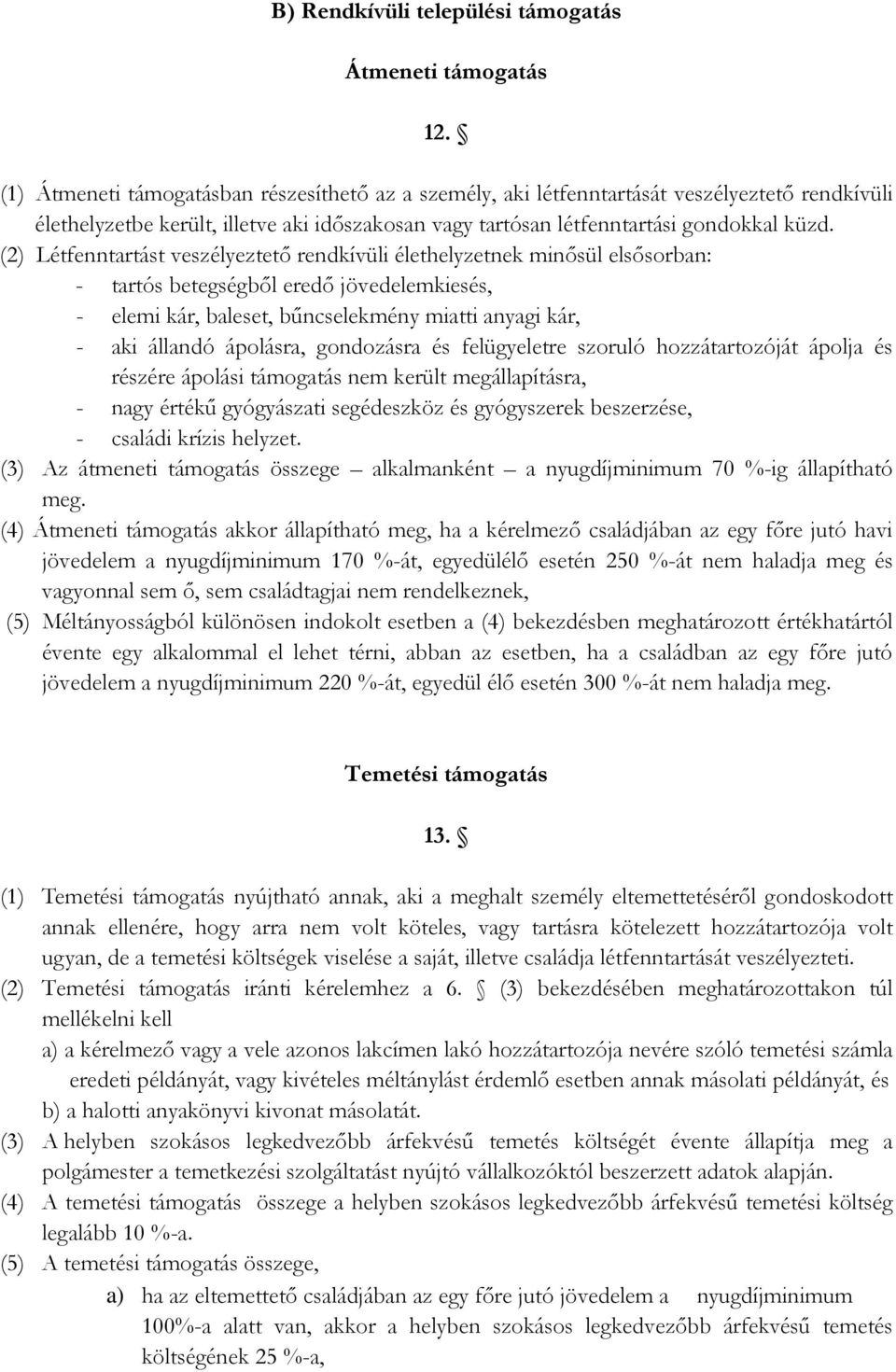 (2) Létfenntartást veszélyeztető rendkívüli élethelyzetnek minősül elsősorban: - tartós betegségből eredő jövedelemkiesés, - elemi kár, baleset, bűncselekmény miatti anyagi kár, - aki állandó