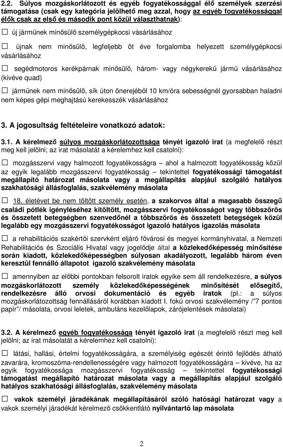 három- vagy négykerekű jármű vásárlásához (kivéve quad) járműnek nem minősülő, sík úton önerejéből 10 km/óra sebességnél gyorsabban haladni nem képes gépi meghajtású kerekesszék vásárlásához 3.