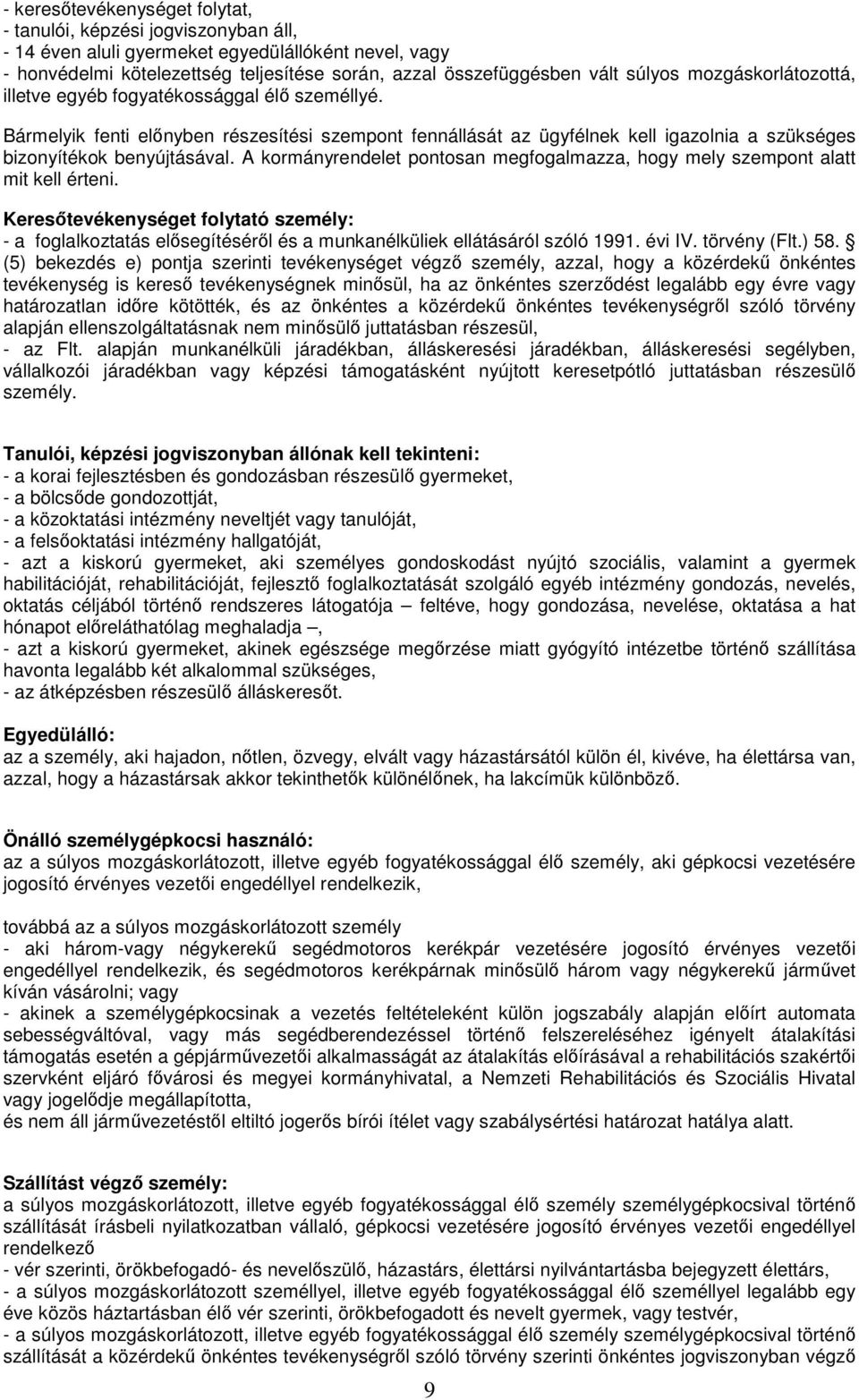A kormányrendelet pontosan megfogalmazza, hogy mely szempont alatt mit kell érteni. Keresőtevékenységet folytató személy: - a foglalkoztatás elősegítéséről és a munkanélküliek ellátásáról szóló 1991.