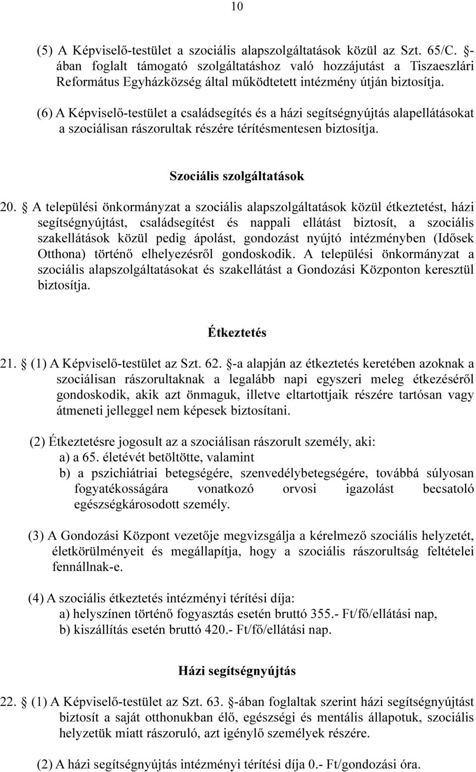 (6) A Képviselő-testület a családsegítés és a házi segítségnyújtás alapellátásokat a szociálisan rászorultak részére térítésmentesen biztosítja. Szociális szolgáltatások 20.