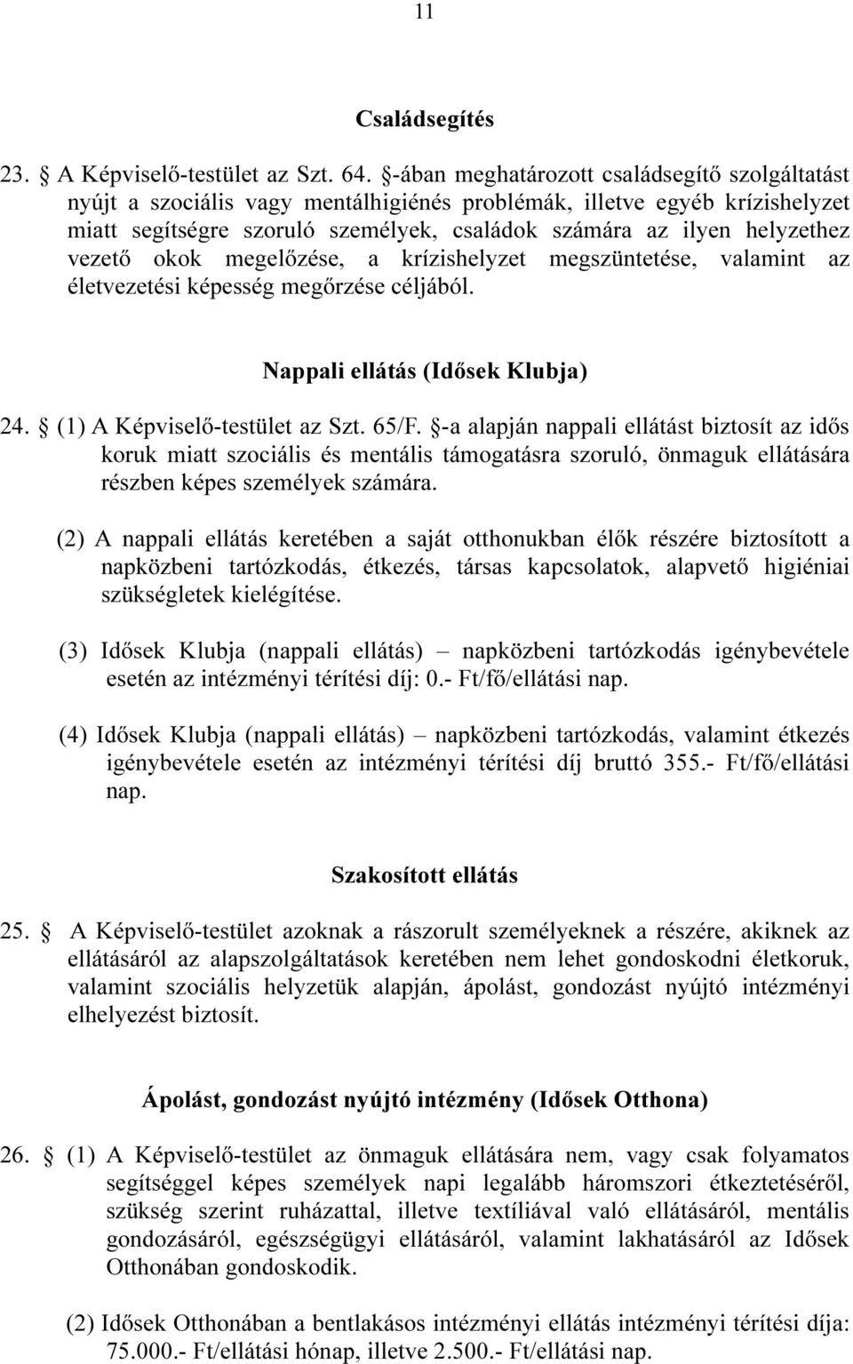 vezető okok megelőzése, a krízishelyzet megszüntetése, valamint az életvezetési képesség megőrzése céljából. Nappali ellátás (Idősek Klubja) 24. (1) A Képviselő-testület az Szt. 65/F.