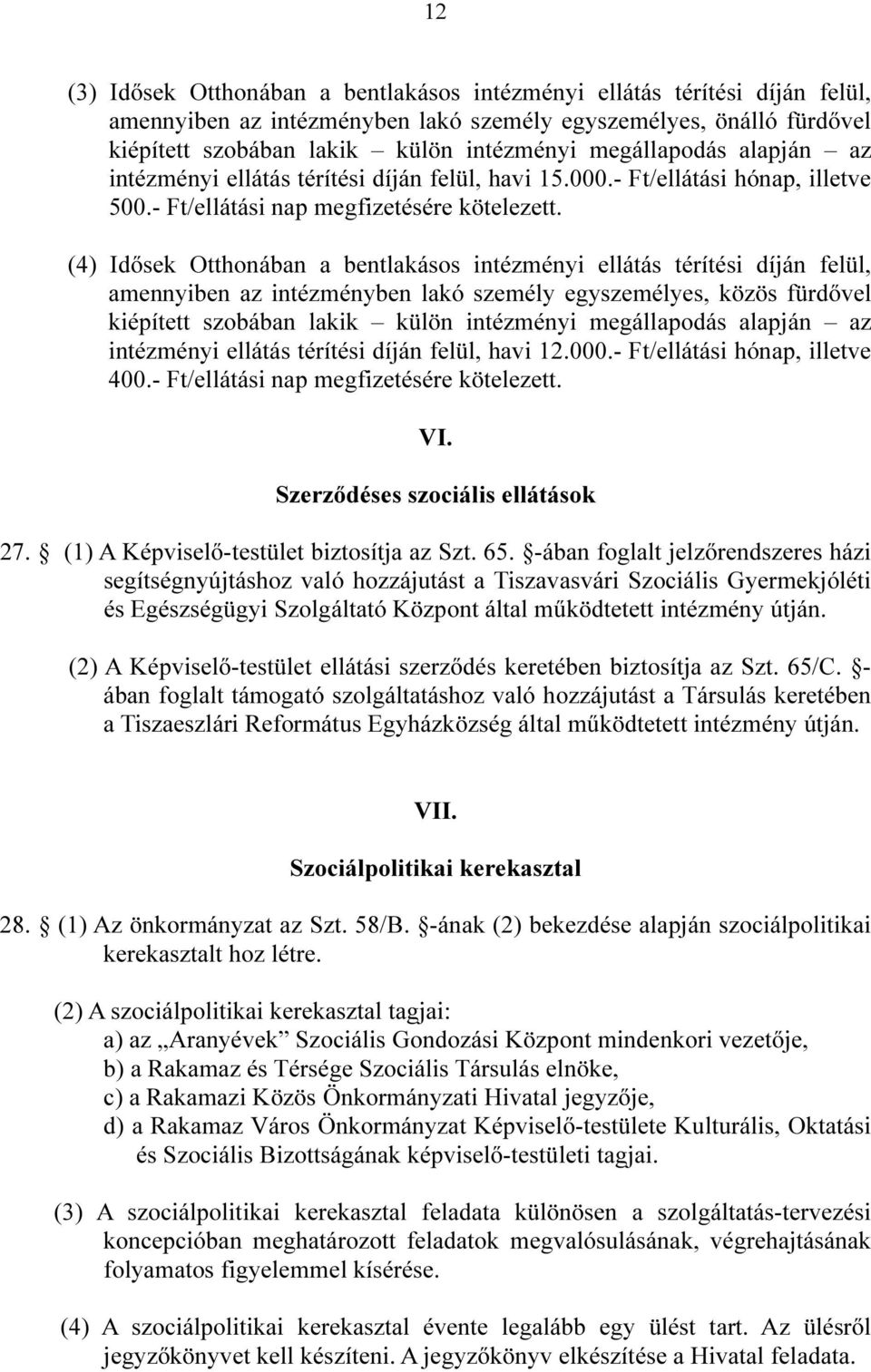 (4) Idősek Otthonában a bentlakásos intézményi ellátás térítési díján felül, amennyiben az intézményben lakó személy egyszemélyes, közös fürdővel kiépített szobában lakik külön intézményi