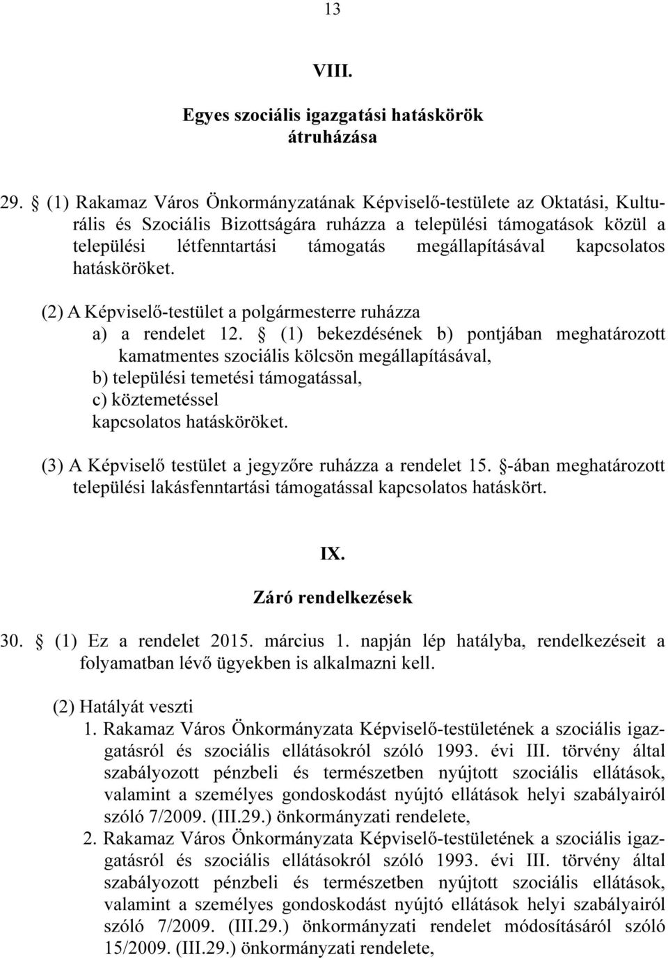 kapcsolatos hatásköröket. (2) A Képviselő-testület a polgármesterre ruházza a) a rendelet 12.