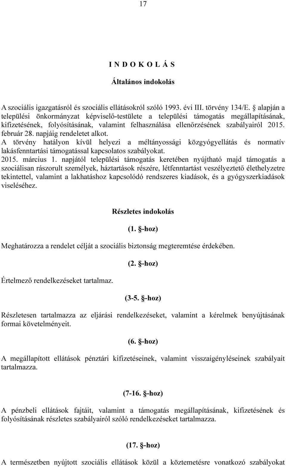 napjáig rendeletet alkot. A törvény hatályon kívül helyezi a méltányossági közgyógyellátás és normatív lakásfenntartási támogatással kapcsolatos szabályokat. 2015. március 1.