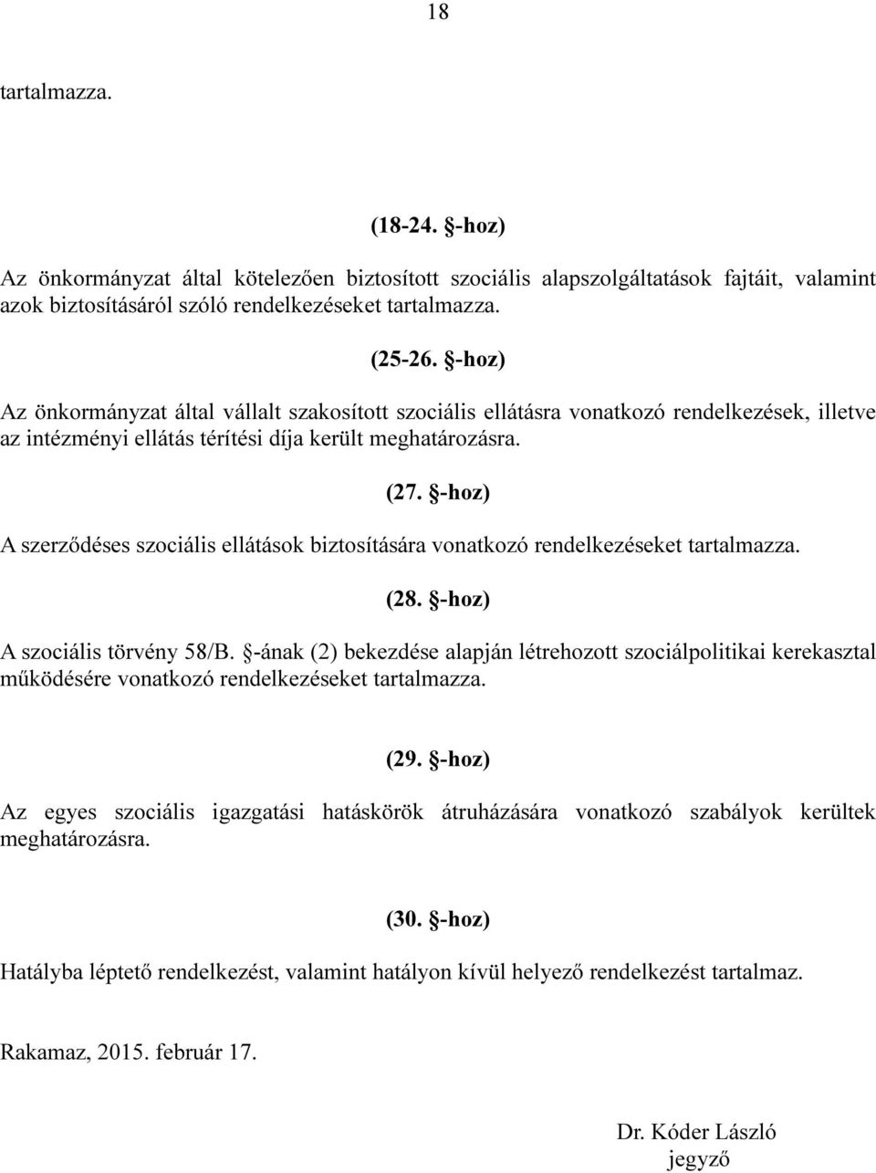 -hoz) A szerződéses szociális ellátások biztosítására vonatkozó rendelkezéseket tartalmazza. (28. -hoz) A szociális törvény 58/B.