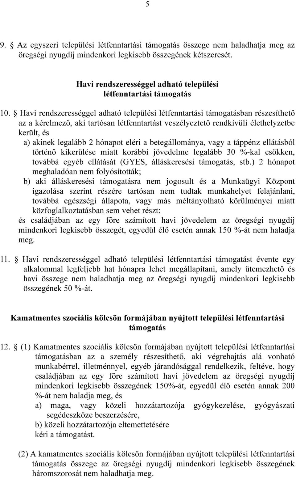 Havi rendszerességgel adható települési létfenntartási támogatásban részesíthető az a kérelmező, aki tartósan létfenntartást veszélyeztető rendkívüli élethelyzetbe került, és a) akinek legalább 2
