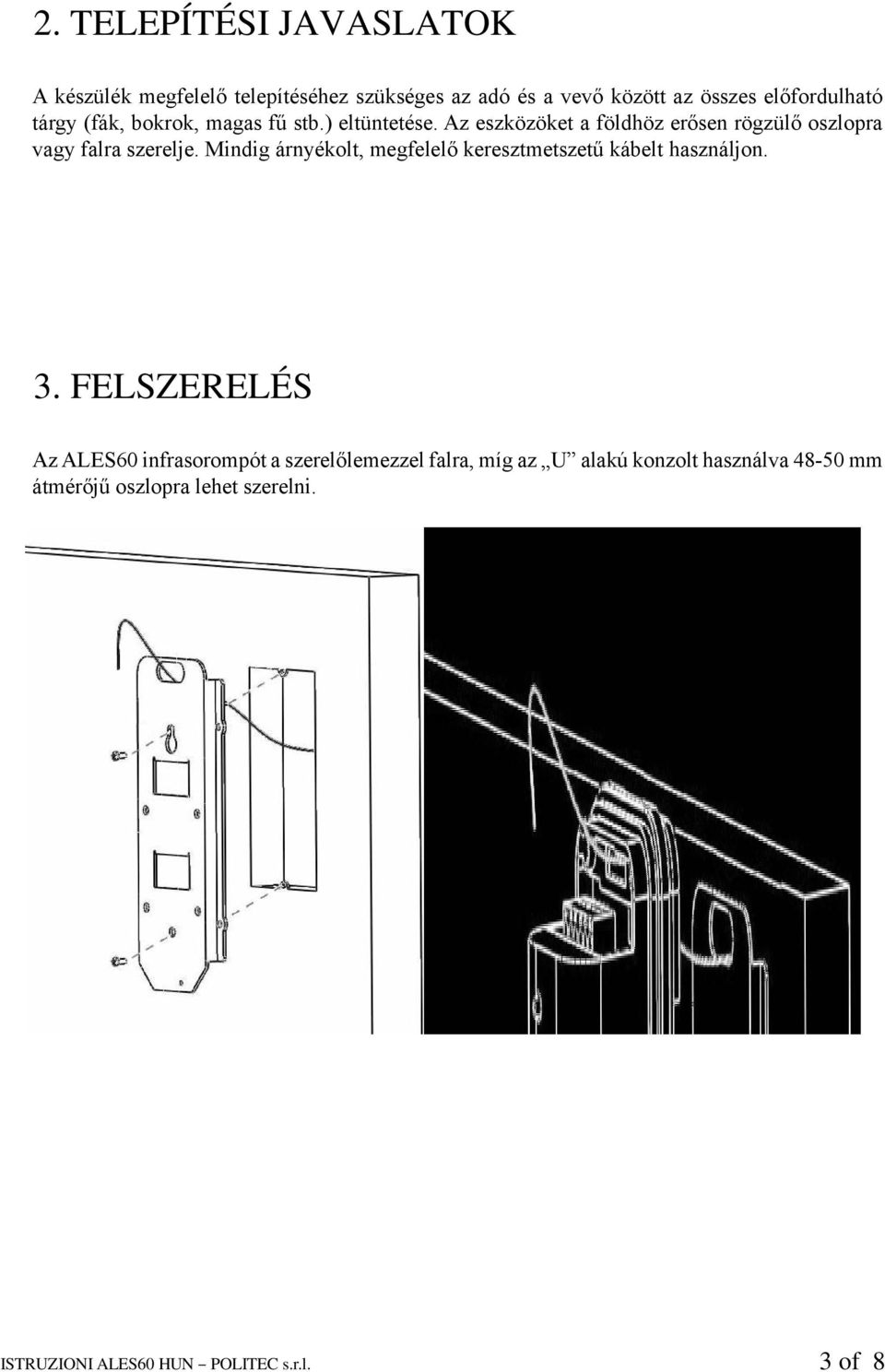 Mindig árnyékolt, megfelelő keresztmetszetű kábelt használjon. 3.