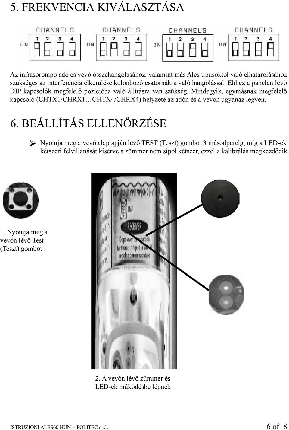 Mindegyik, egymásnak megfelelő kapcsoló (CHTX1/CHRX1 CHTX4/CHRX4) helyzete az adón és a vevőn ugyanaz legyen. 6.