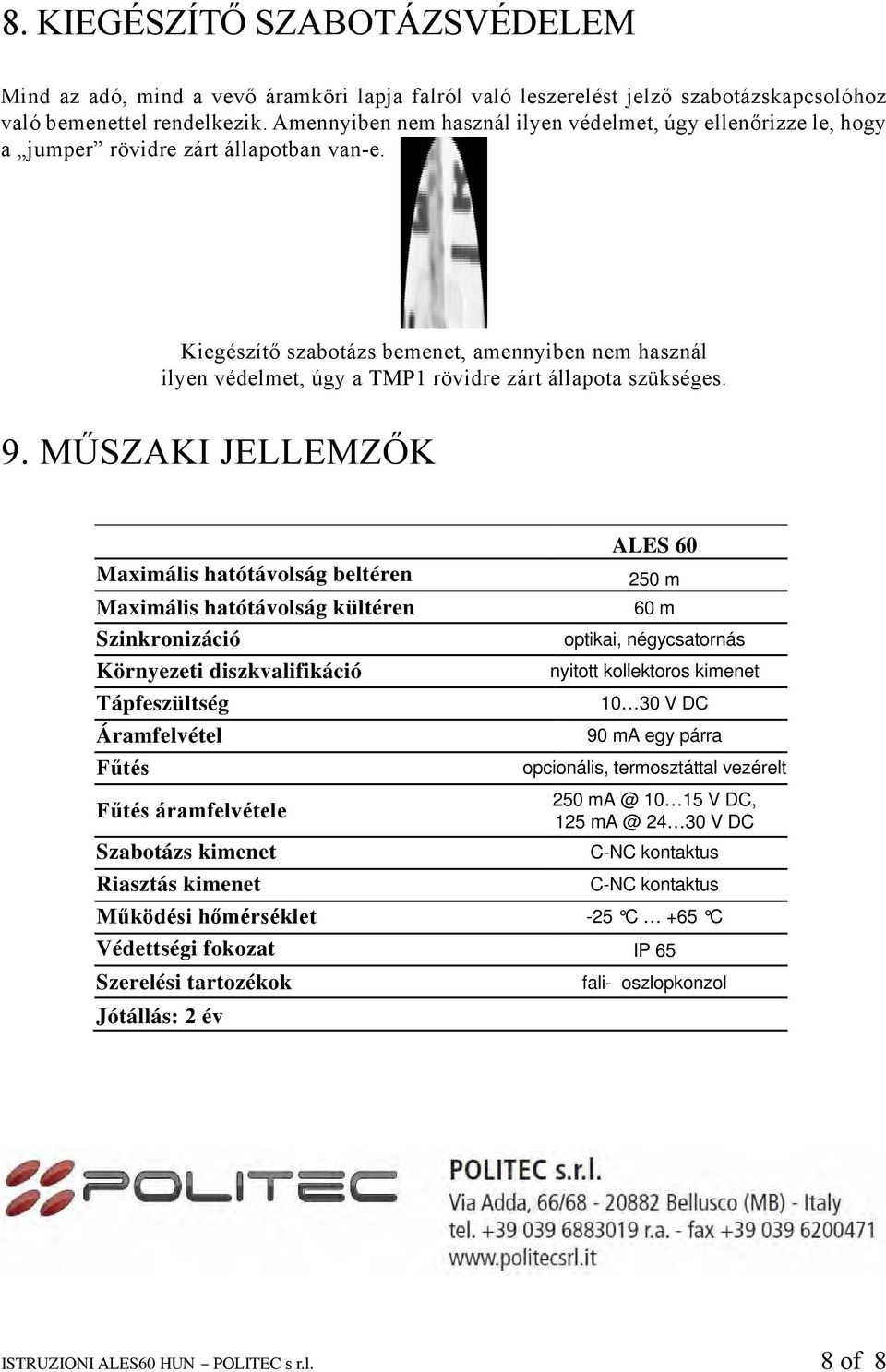 Kiegészítő szabotázs bemenet, amennyiben nem használ ilyen védelmet, úgy a TMP1 rövidre zárt állapota szükséges. 9.