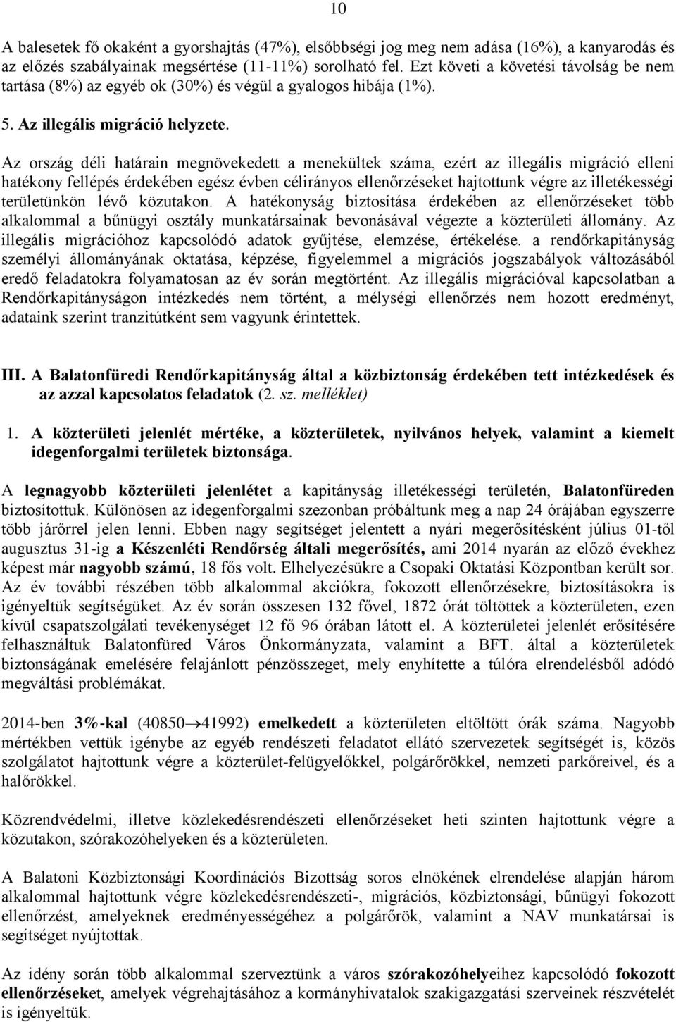 Az ország déli határain megnövekedett a menekültek száma, ezért az illegális migráció elleni hatékony fellépés érdekében egész évben célirányos ellenőrzéseket hajtottunk végre az illetékességi