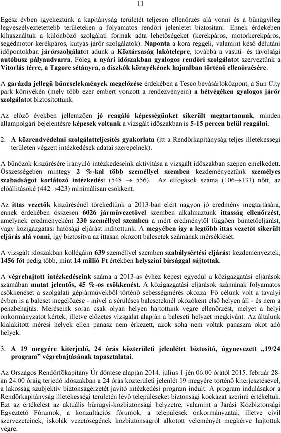 Naponta a kora reggeli, valamint késő délutáni időpontokban járőrszolgálatot adunk a Köztársaság lakótelepre, továbbá a vasúti- és távolsági autóbusz pályaudvarra.