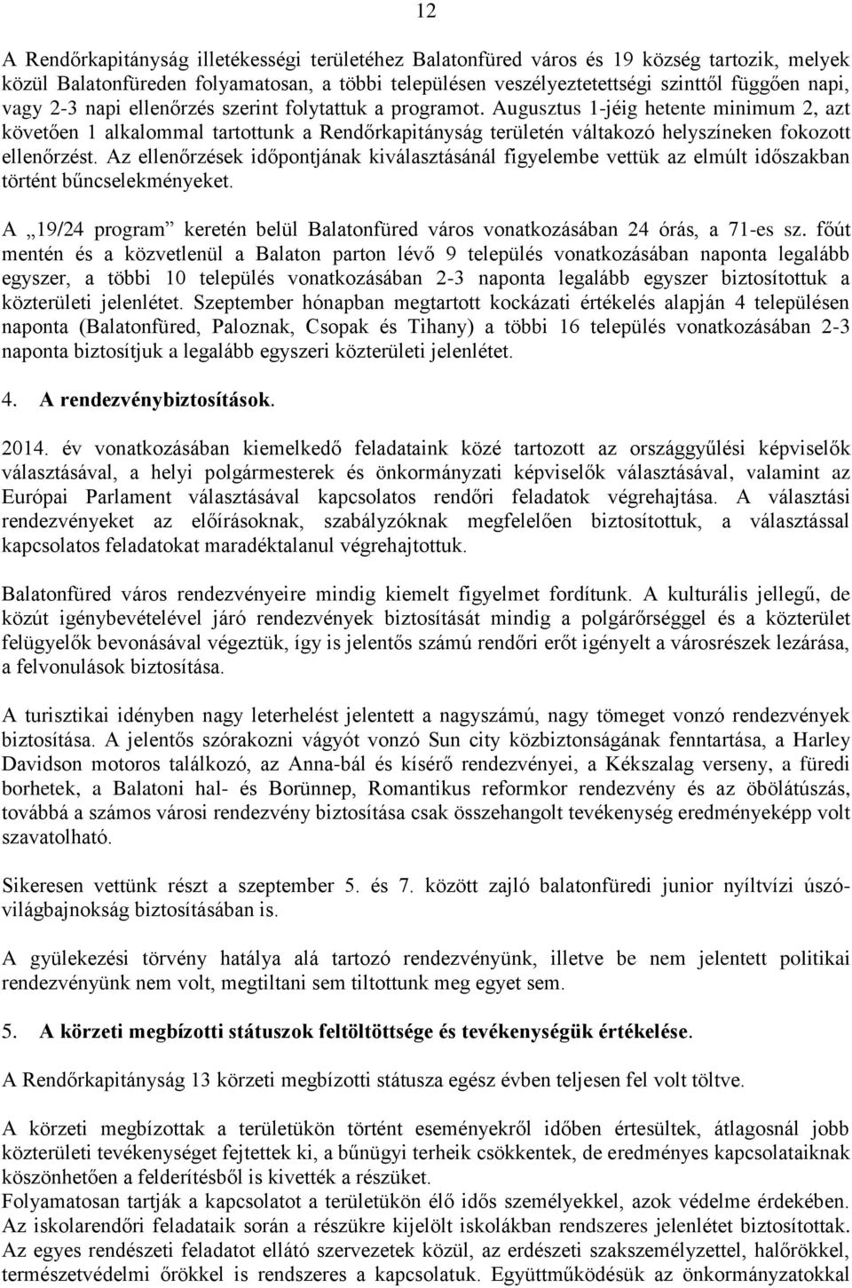 Augusztus 1-jéig hetente minimum 2, azt követően 1 alkalommal tartottunk a Rendőrkapitányság területén váltakozó helyszíneken fokozott ellenőrzést.