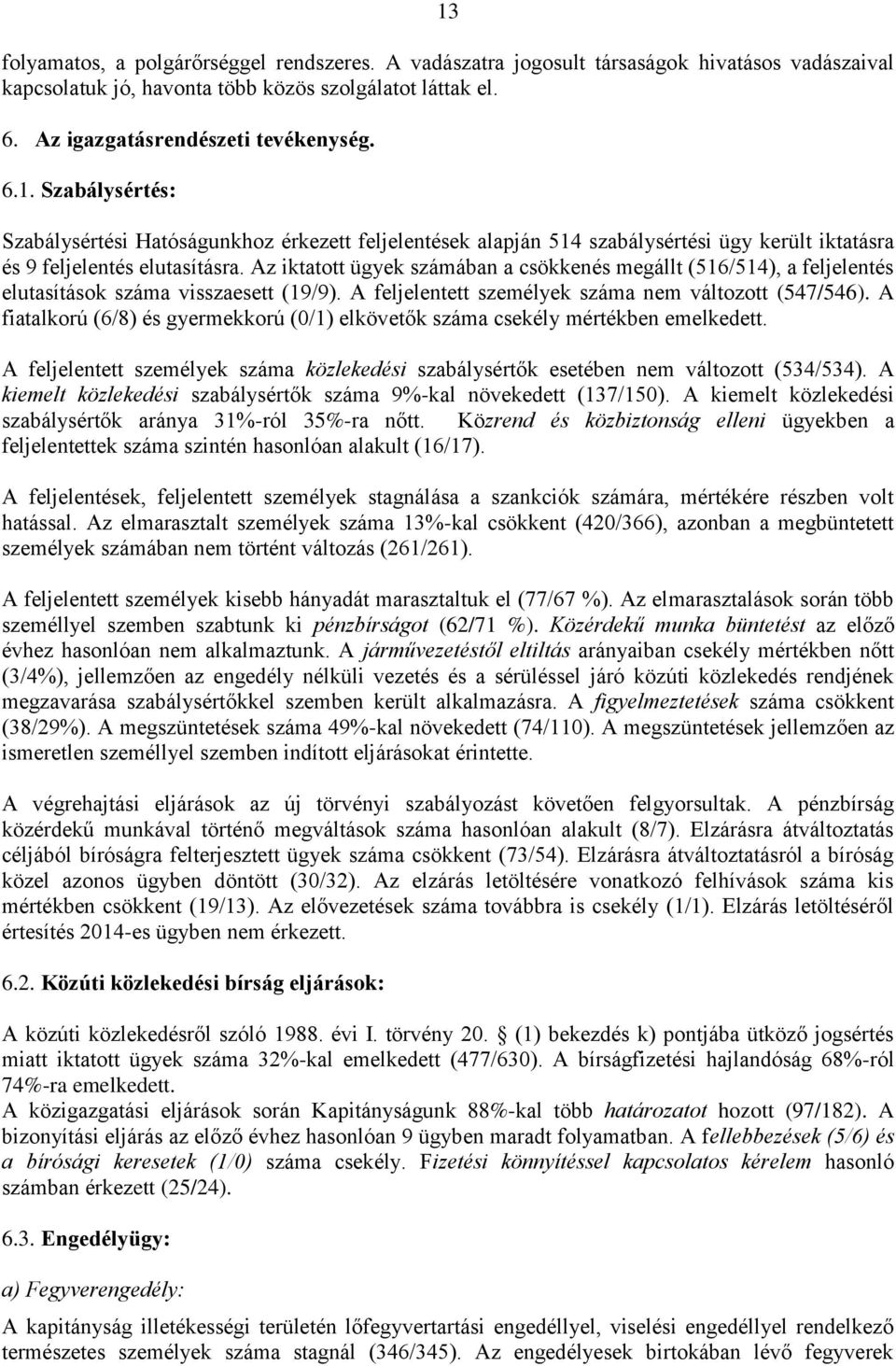 A fiatalkorú (6/8) és gyermekkorú (0/1) elkövetők száma csekély mértékben emelkedett. A feljelentett személyek száma közlekedési szabálysértők esetében nem változott (534/534).