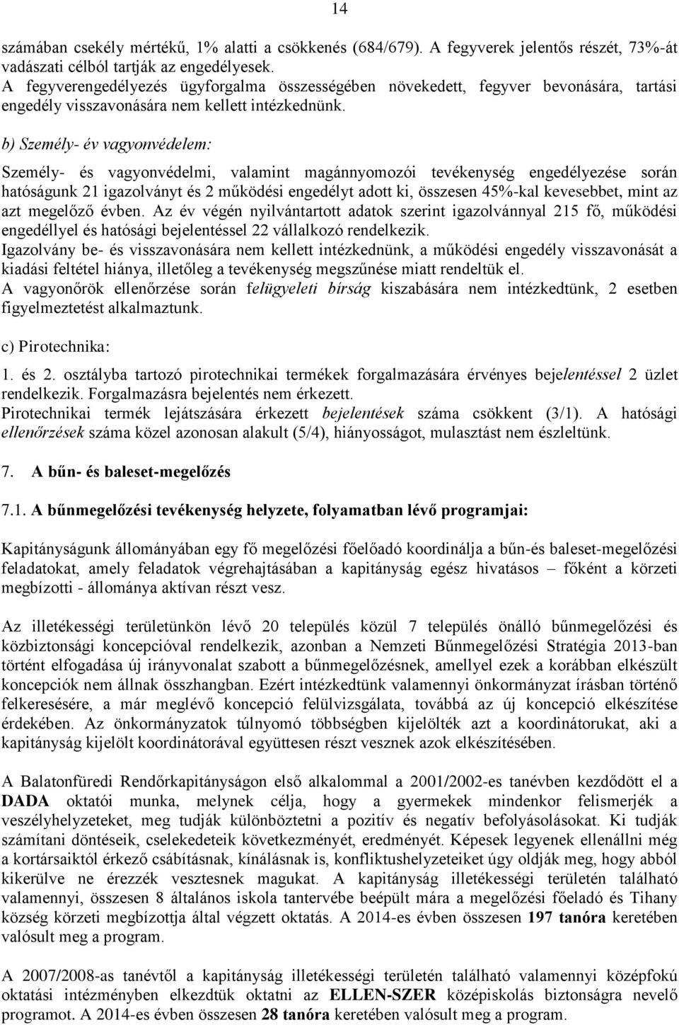 b) Személy- év vagyonvédelem: Személy- és vagyonvédelmi, valamint magánnyomozói tevékenység engedélyezése során hatóságunk 21 igazolványt és 2 működési engedélyt adott ki, összesen 45%-kal