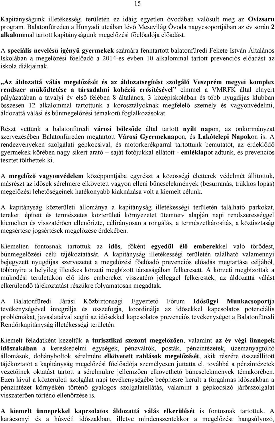 A speciális nevelésű igényű gyermekek számára fenntartott balatonfüredi Fekete István Általános Iskolában a megelőzési főelőadó a 2014-es évben 10 alkalommal tartott prevenciós előadást az iskola