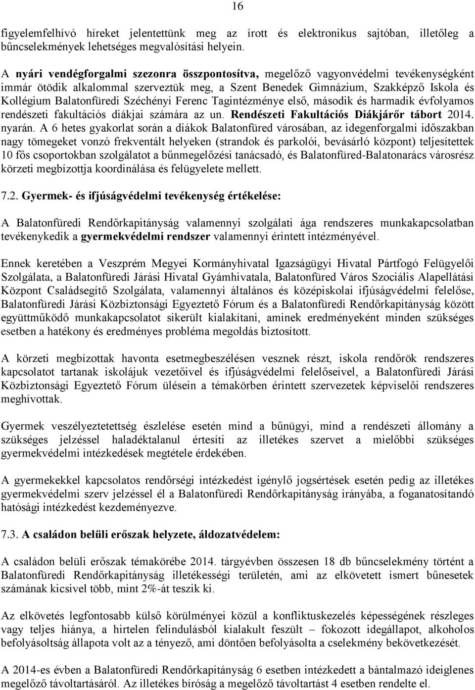 Széchényi Ferenc Tagintézménye első, második és harmadik évfolyamos rendészeti fakultációs diákjai számára az un. Rendészeti Fakultációs Diákjárőr tábort 2014. nyarán.