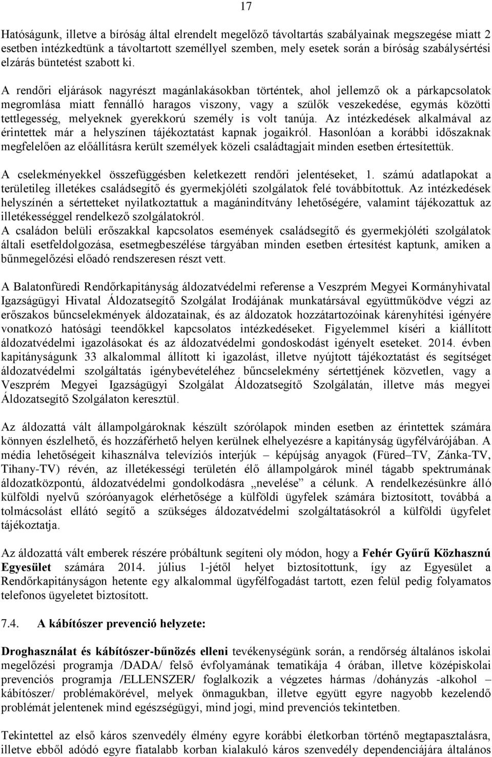 A rendőri eljárások nagyrészt magánlakásokban történtek, ahol jellemző ok a párkapcsolatok megromlása miatt fennálló haragos viszony, vagy a szülők veszekedése, egymás közötti tettlegesség, melyeknek