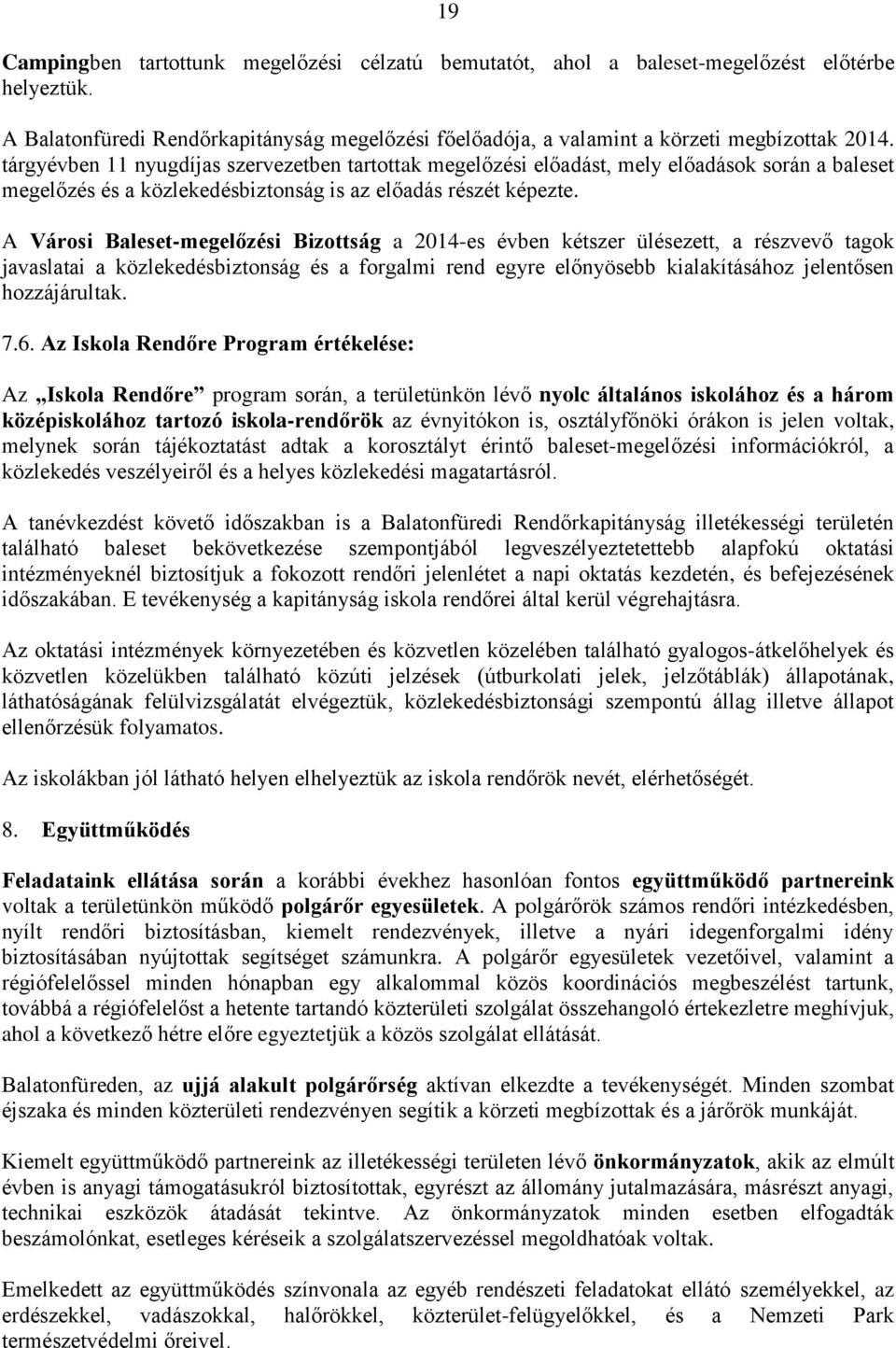 A Városi Baleset-megelőzési Bizottság a 2014-es évben kétszer ülésezett, a részvevő tagok javaslatai a közlekedésbiztonság és a forgalmi rend egyre előnyösebb kialakításához jelentősen hozzájárultak.