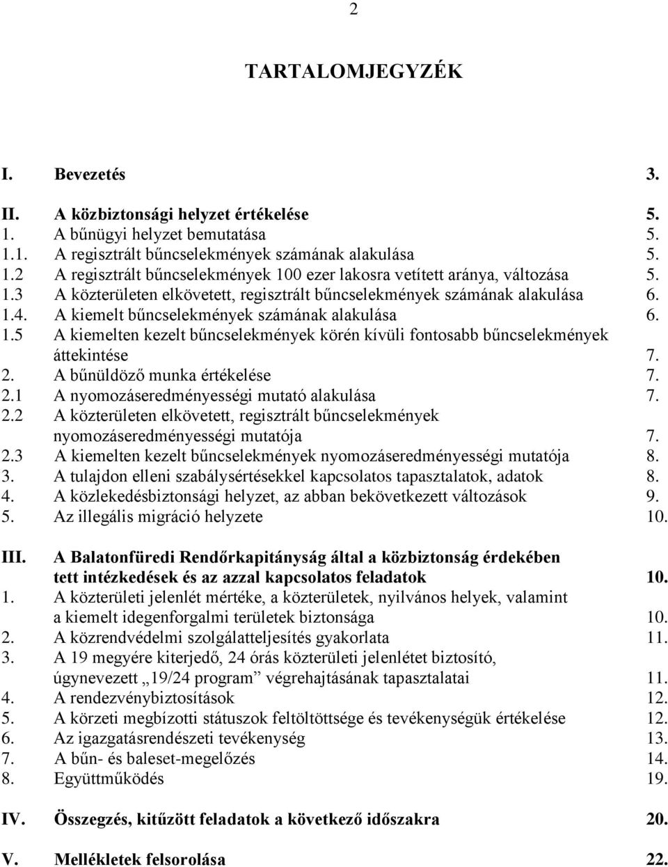 2. A bűnüldöző munka értékelése 7. 2.1 A nyomozáseredményességi mutató alakulása 7. 2.2 A közterületen elkövetett, regisztrált bűncselekmények nyomozáseredményességi mutatója 7. 2.3 A kiemelten kezelt bűncselekmények nyomozáseredményességi mutatója 8.