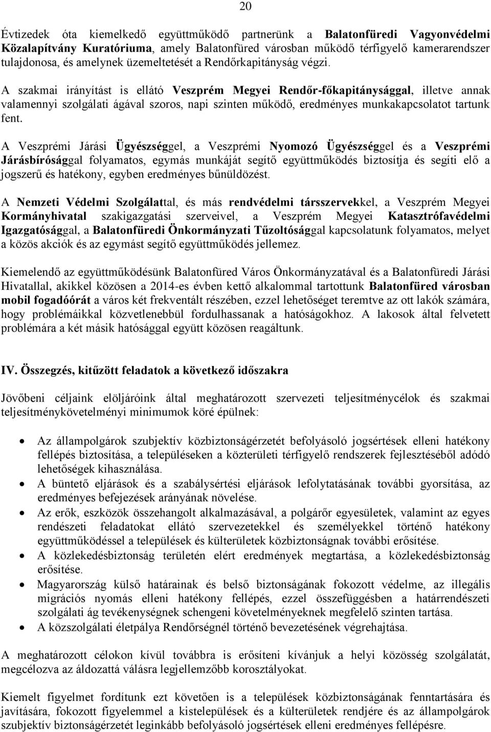A szakmai irányítást is ellátó Veszprém Megyei Rendőr-főkapitánysággal, illetve annak valamennyi szolgálati ágával szoros, napi szinten működő, eredményes munkakapcsolatot tartunk fent.