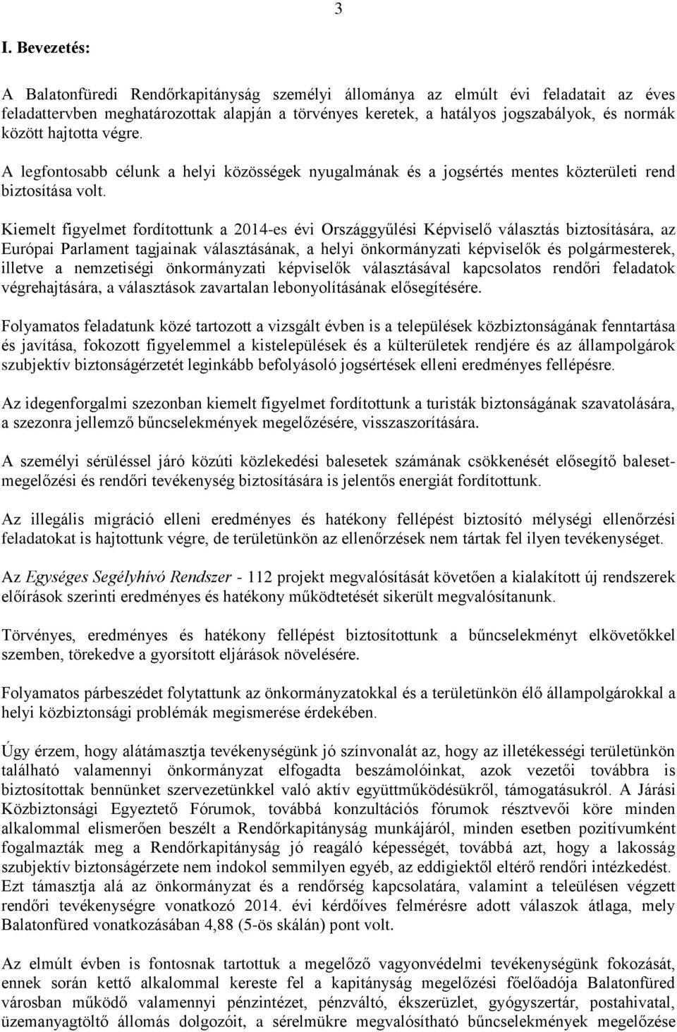 Kiemelt figyelmet fordítottunk a 2014-es évi Országgyűlési Képviselő választás biztosítására, az Európai Parlament tagjainak választásának, a helyi önkormányzati képviselők és polgármesterek, illetve