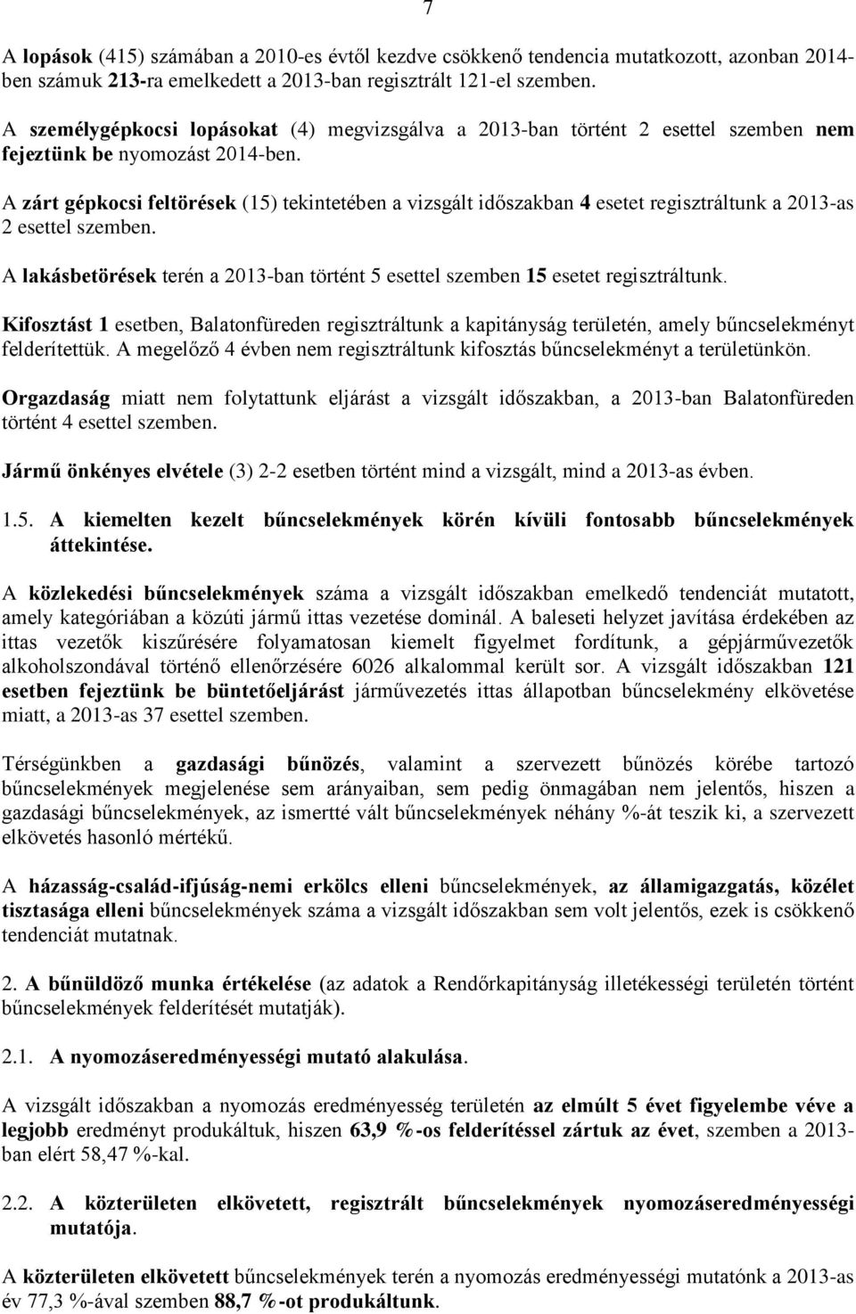 A zárt gépkocsi feltörések (15) tekintetében a vizsgált időszakban 4 esetet regisztráltunk a 2013-as 2 esettel szemben.