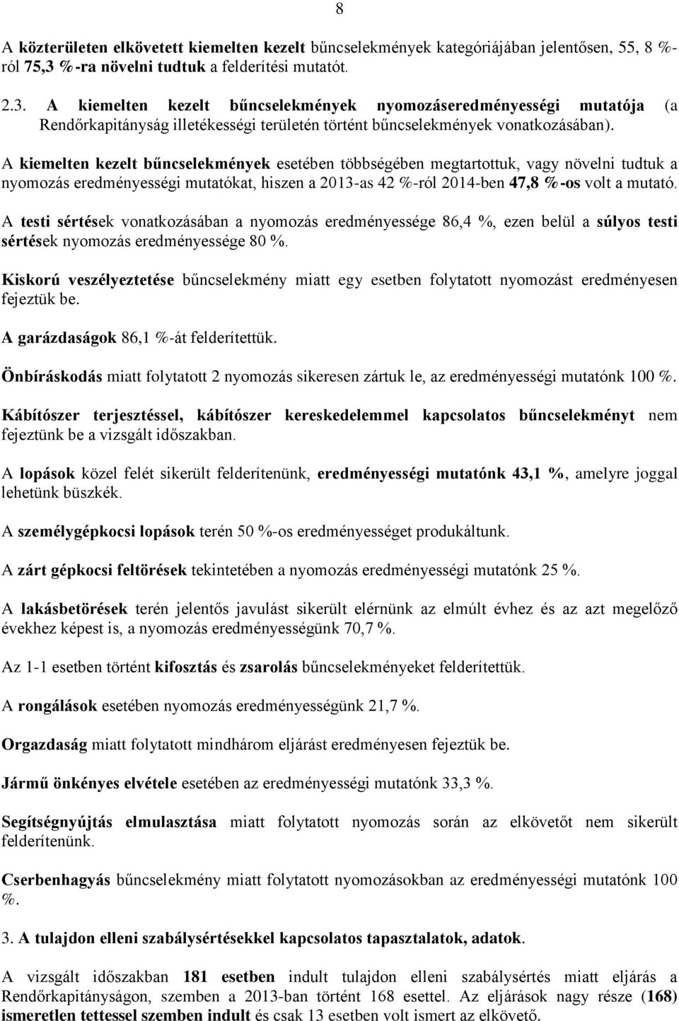 A kiemelten kezelt bűncselekmények esetében többségében megtartottuk, vagy növelni tudtuk a nyomozás eredményességi mutatókat, hiszen a 2013-as 42 %-ról 2014-ben 47,8 %-os volt a mutató.