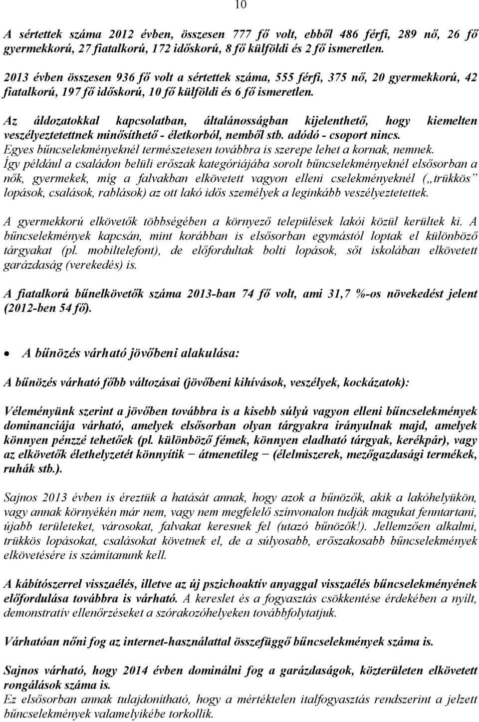 Az áldozatokkal kapcsolatban, általánosságban kijelenthető, hogy kiemelten veszélyeztetettnek minősíthető - életkorból, nemből stb. adódó - csoport nincs.