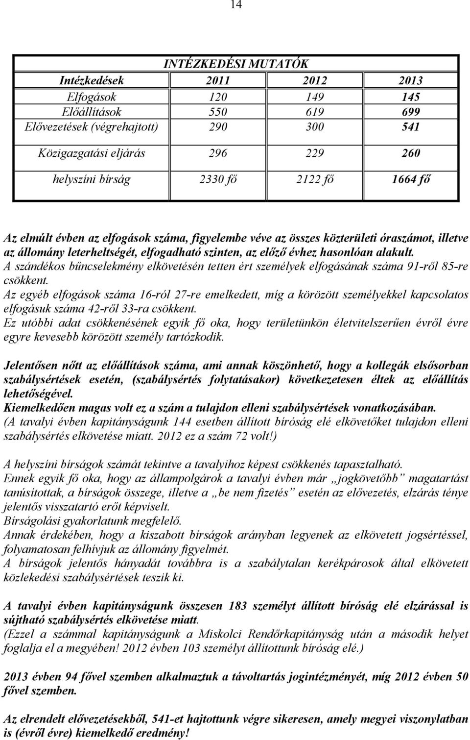 A szándékos bűncselekmény elkövetésén tetten ért személyek elfogásának száma 91-ről 85-re csökkent.