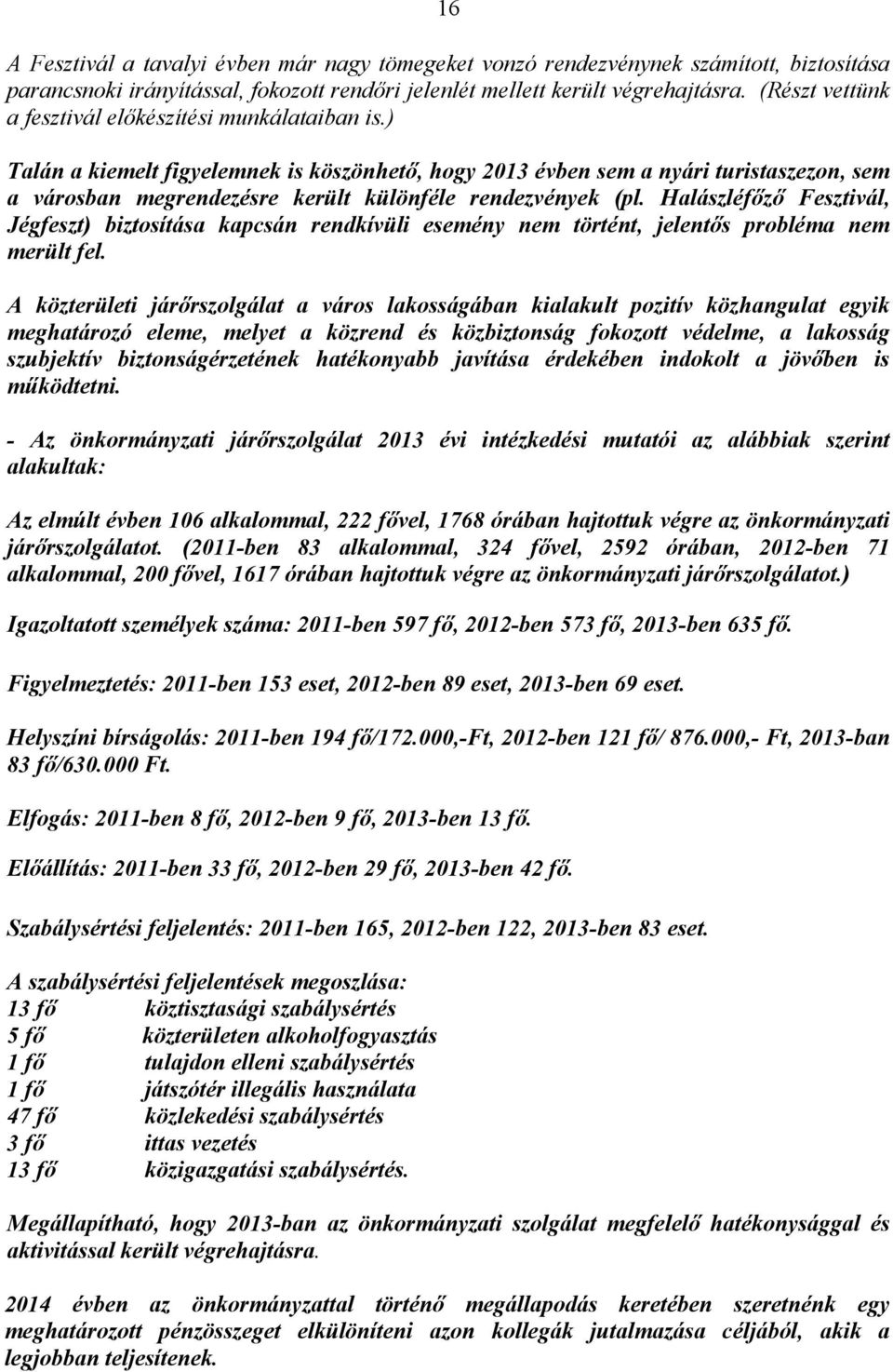 ) Talán a kiemelt figyelemnek is köszönhető, hogy 2013 évben sem a nyári turistaszezon, sem a városban megrendezésre került különféle rendezvények (pl.