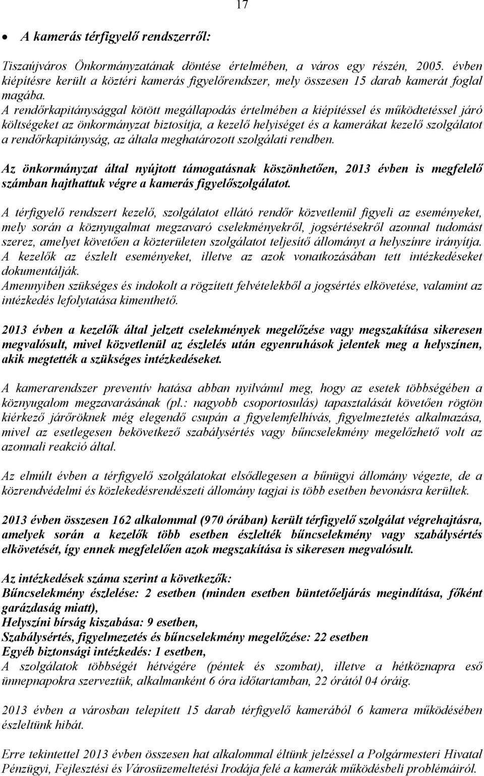 A rendőrkapitánysággal kötött megállapodás értelmében a kiépítéssel és működtetéssel járó költségeket az önkormányzat biztosítja, a kezelő helyiséget és a kamerákat kezelő szolgálatot a