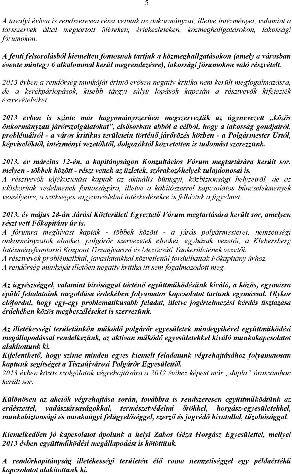 2013 évben a rendőrség munkáját érintő erősen negatív kritika nem került megfogalmazásra, de a kerékpárlopások, kisebb tárgyi súlyú lopások kapcsán a résztvevők kifejezték észrevételeiket.