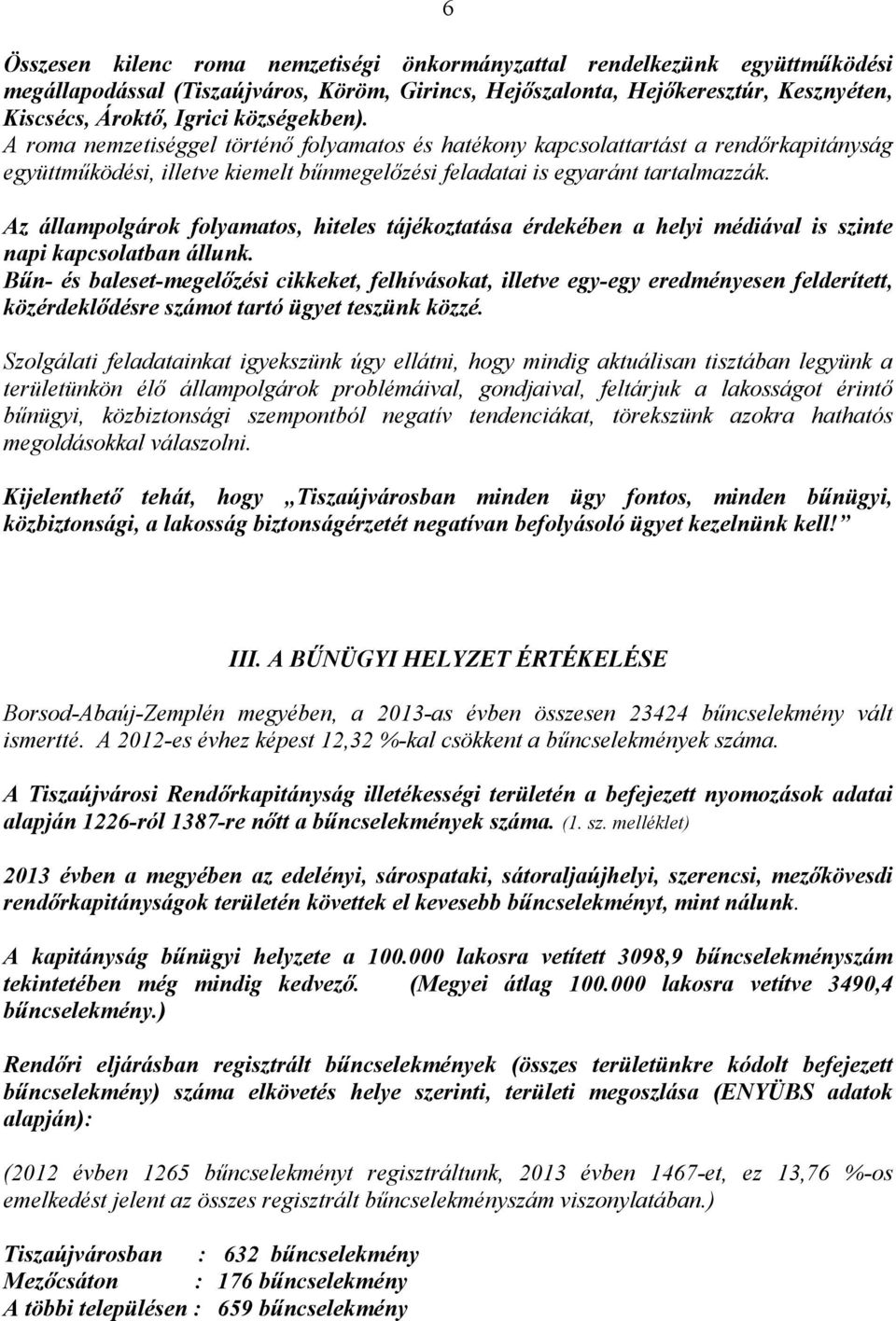 Az állampolgárok folyamatos, hiteles tájékoztatása érdekében a helyi médiával is szinte napi kapcsolatban állunk.