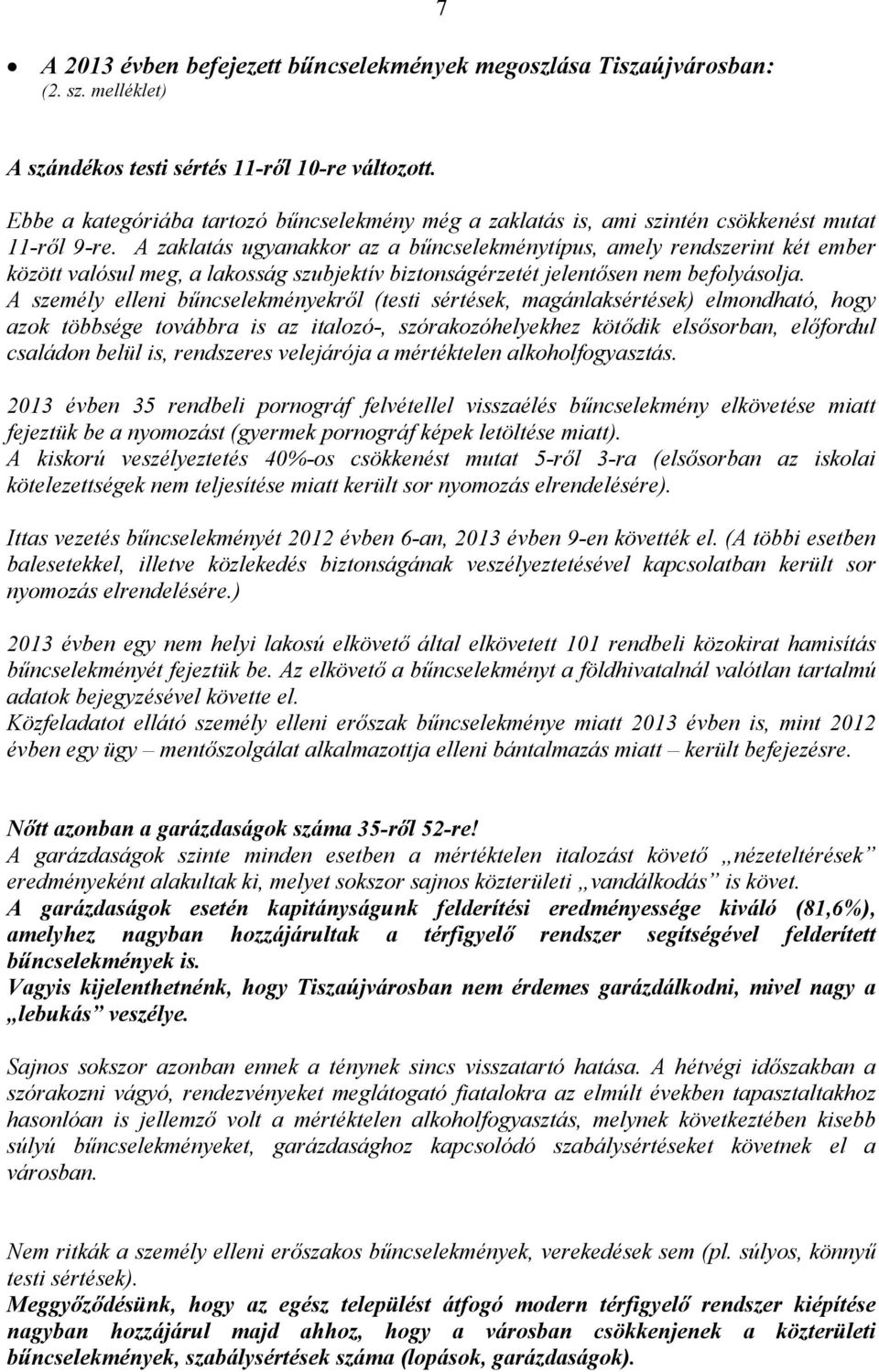 A zaklatás ugyanakkor az a bűncselekménytípus, amely rendszerint két ember között valósul meg, a lakosság szubjektív biztonságérzetét jelentősen nem befolyásolja.